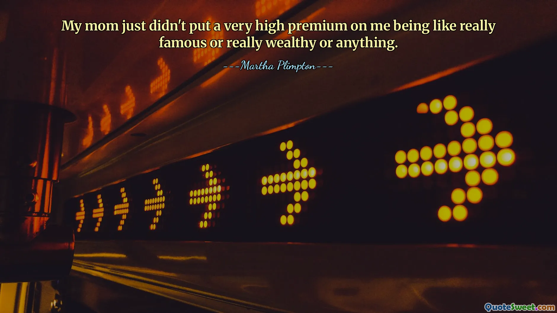 Minha mãe simplesmente não dava muita importância ao fato de eu ser muito famoso ou muito rico ou algo assim.