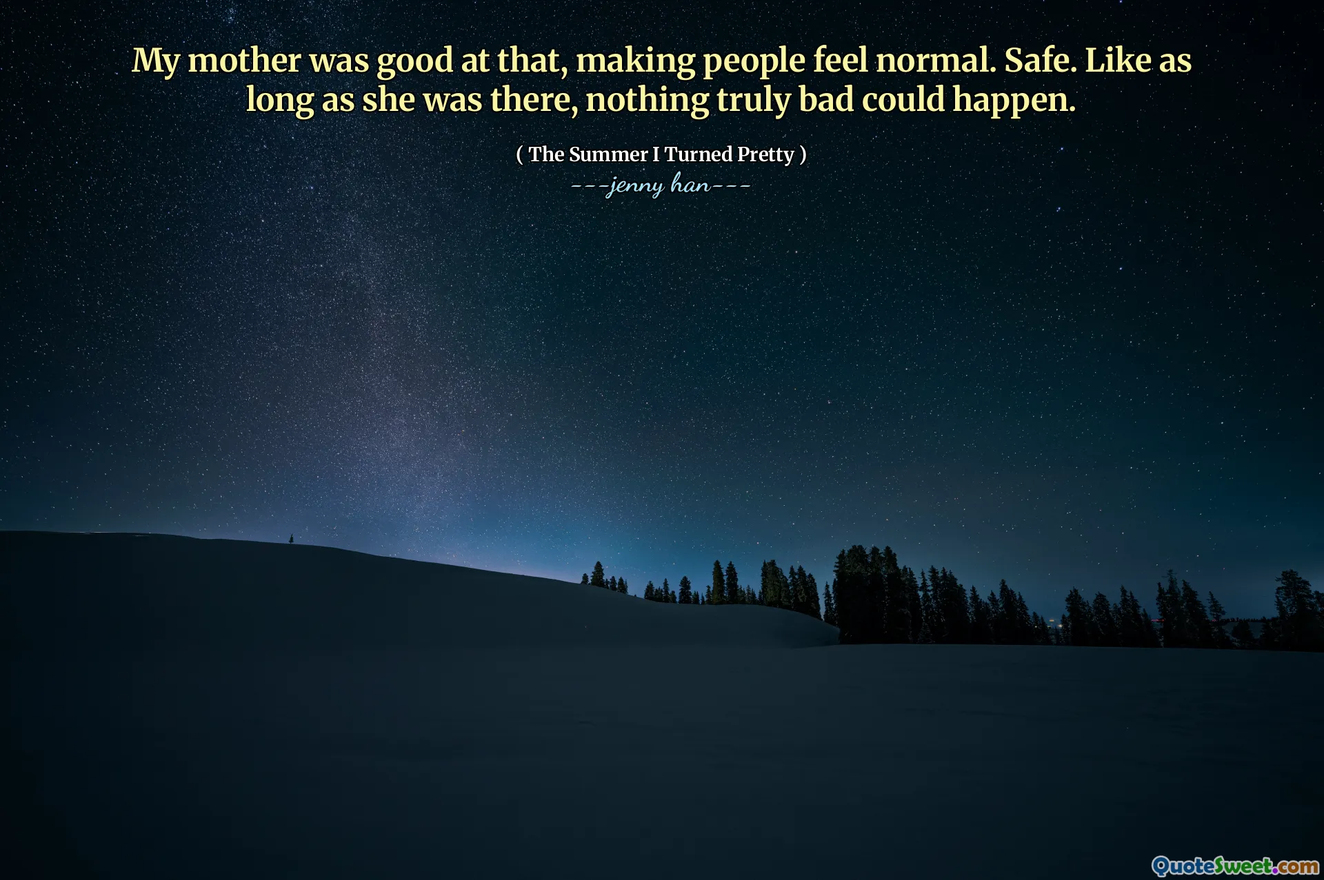 My mother was good at that, making people feel normal. Safe. Like as long as she was there, nothing truly bad could happen.