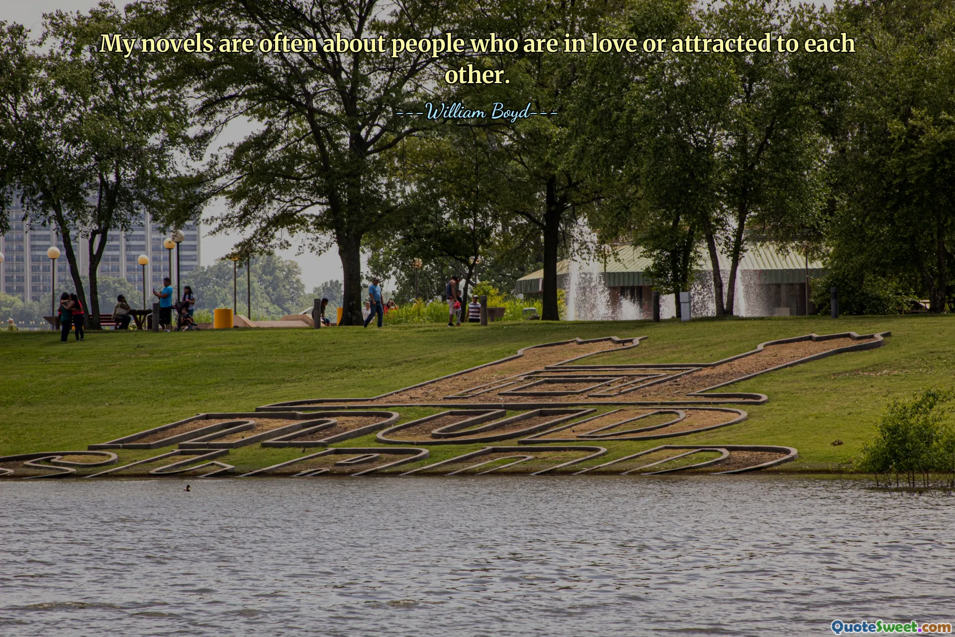 My novels are often about people who are in love or attracted to each other.