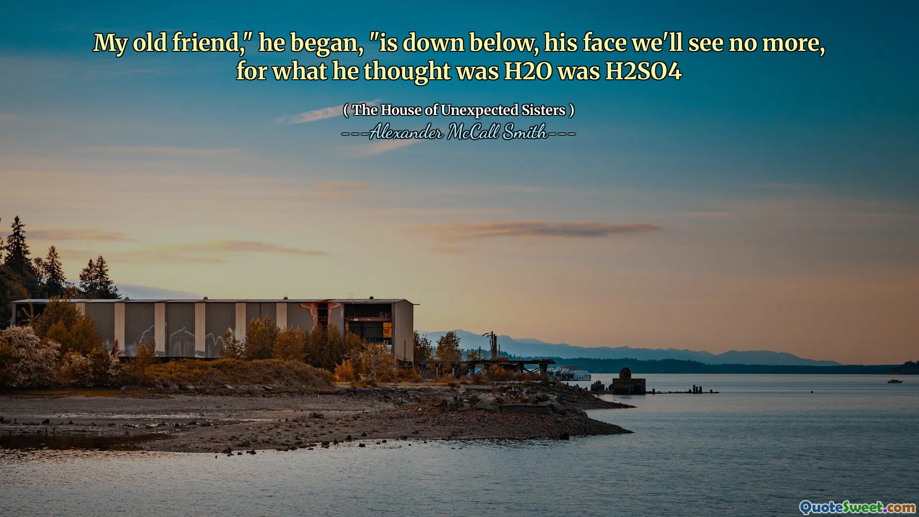 मेरा पुराना दोस्त, "वह शुरू हुआ," नीचे है, उसका चेहरा हम और नहीं देखेंगे, जो उसने सोचा था कि H2O H2SO4 था