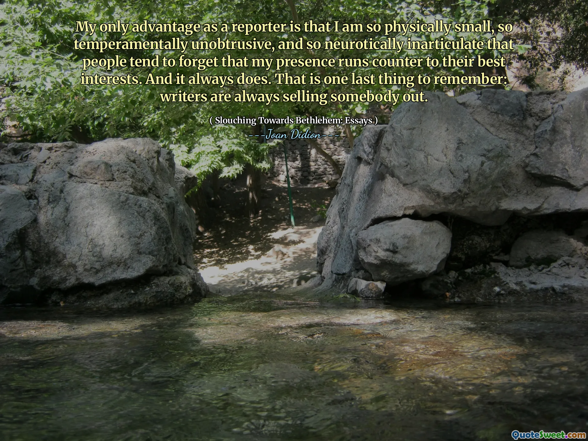 Singurul meu avantaj ca reporter este că sunt atât de mic din punct de vedere fizic, atât de discret din punct de vedere temperamental și atât de nearticulat neurotic, încât oamenii tind să uite că prezența mea contravine intereselor lor cele mai bune. Și întotdeauna o face. Acesta este un ultim lucru de reținut: scriitorii vând mereu pe cineva.