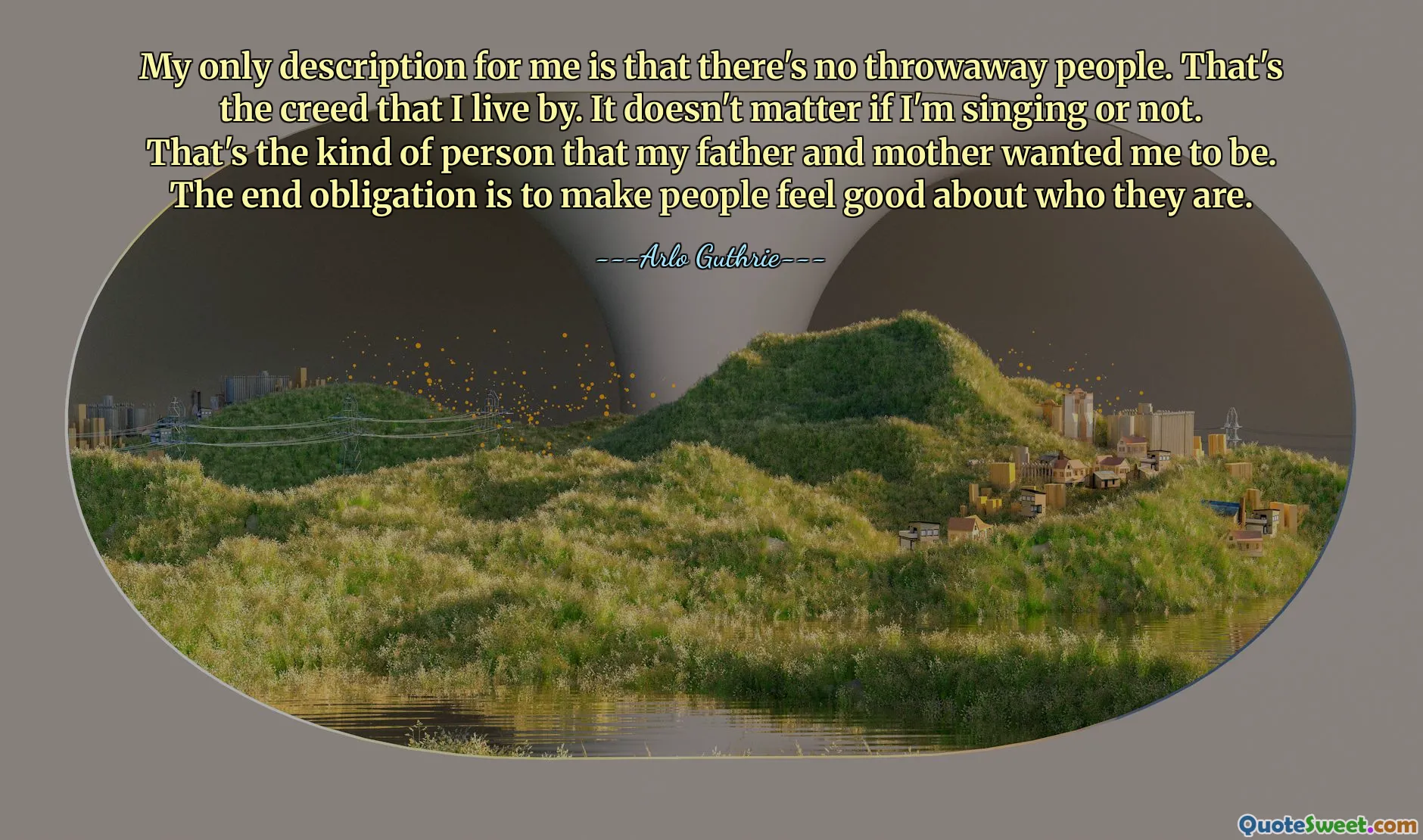 La mia unica descrizione per me è che non esistono persone usa e getta. Questo è il credo in base al quale vivo. Non importa se sto cantando o no. Questo è il tipo di persona che mio padre e mia madre volevano che fossi. L’obbligo finale è far sì che le persone si sentano bene con ciò che sono.