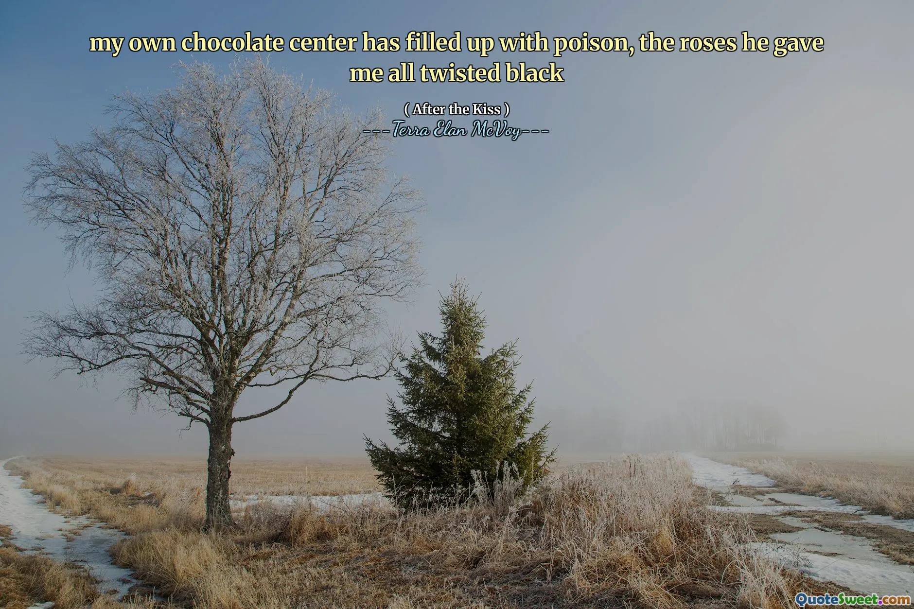 my own chocolate center has filled up with poison, the roses he gave me all twisted black