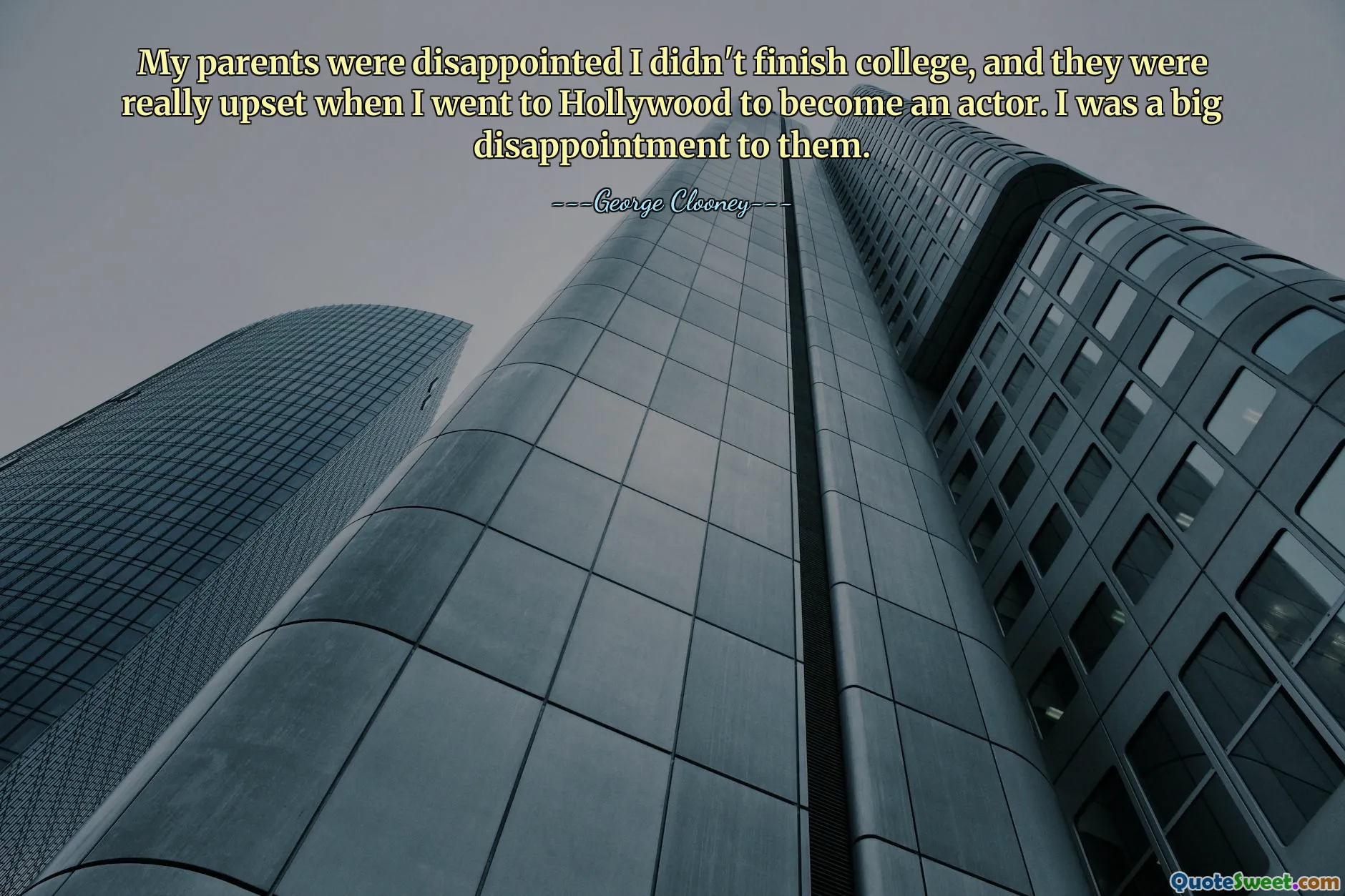 Părinții mei au fost dezamăgiți că nu am terminat facultatea și au fost foarte supărați când am fost la Hollywood să devin actor. Am fost o mare dezamăgire pentru ei.