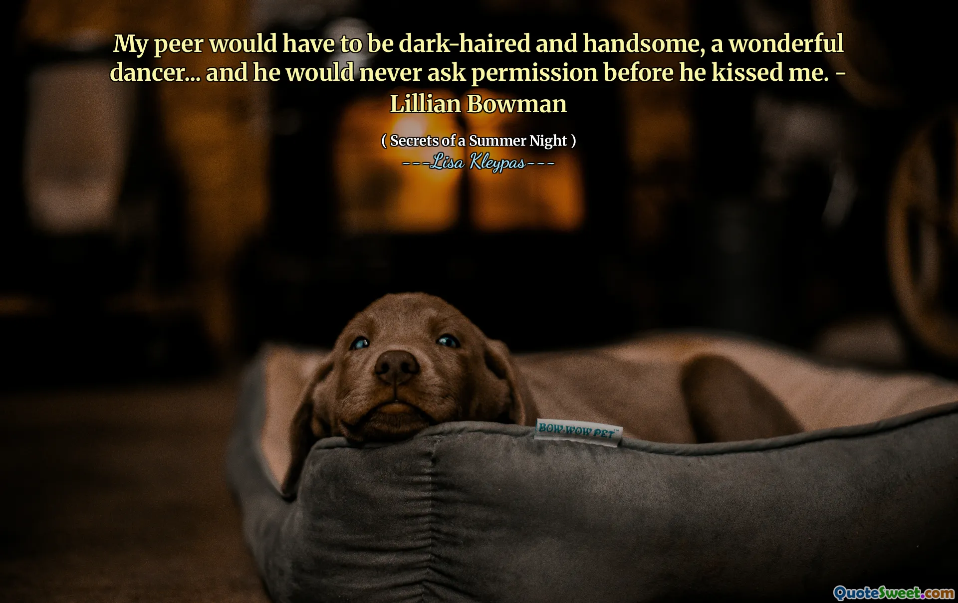 My peer would have to be dark-haired and handsome, a wonderful dancer... and he would never ask permission before he kissed me. - Lillian Bowman