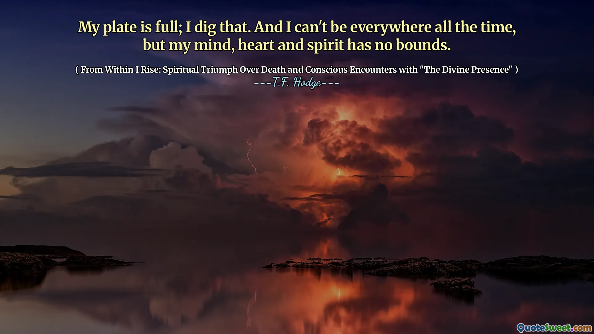 My plate is full; I dig that. And I can't be everywhere all the time, but my mind, heart and spirit has no bounds.