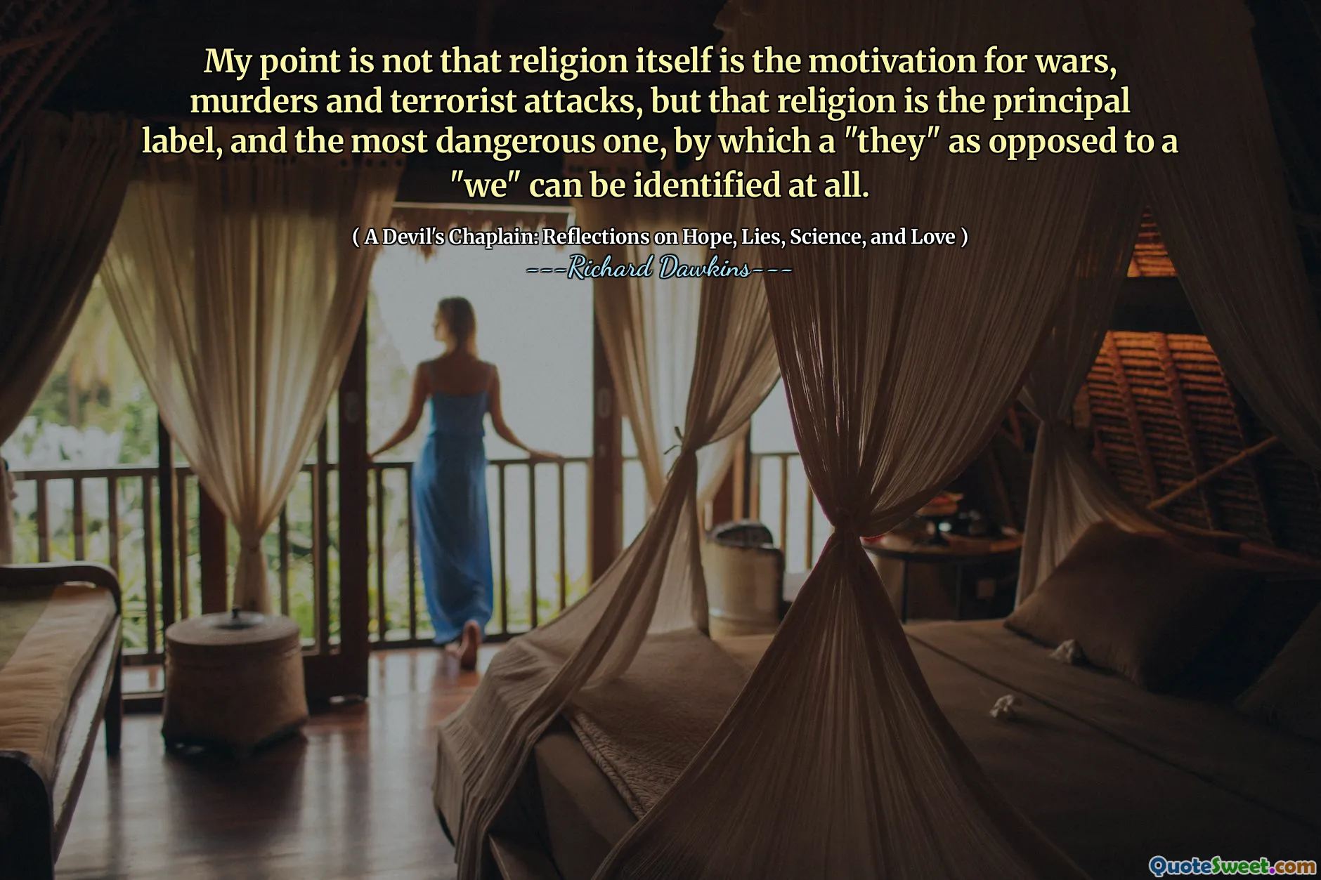 My point is not that religion itself is the motivation for wars, murders and terrorist attacks, but that religion is the principal label, and the most dangerous one, by which a "they" as opposed to a "we" can be identified at all.