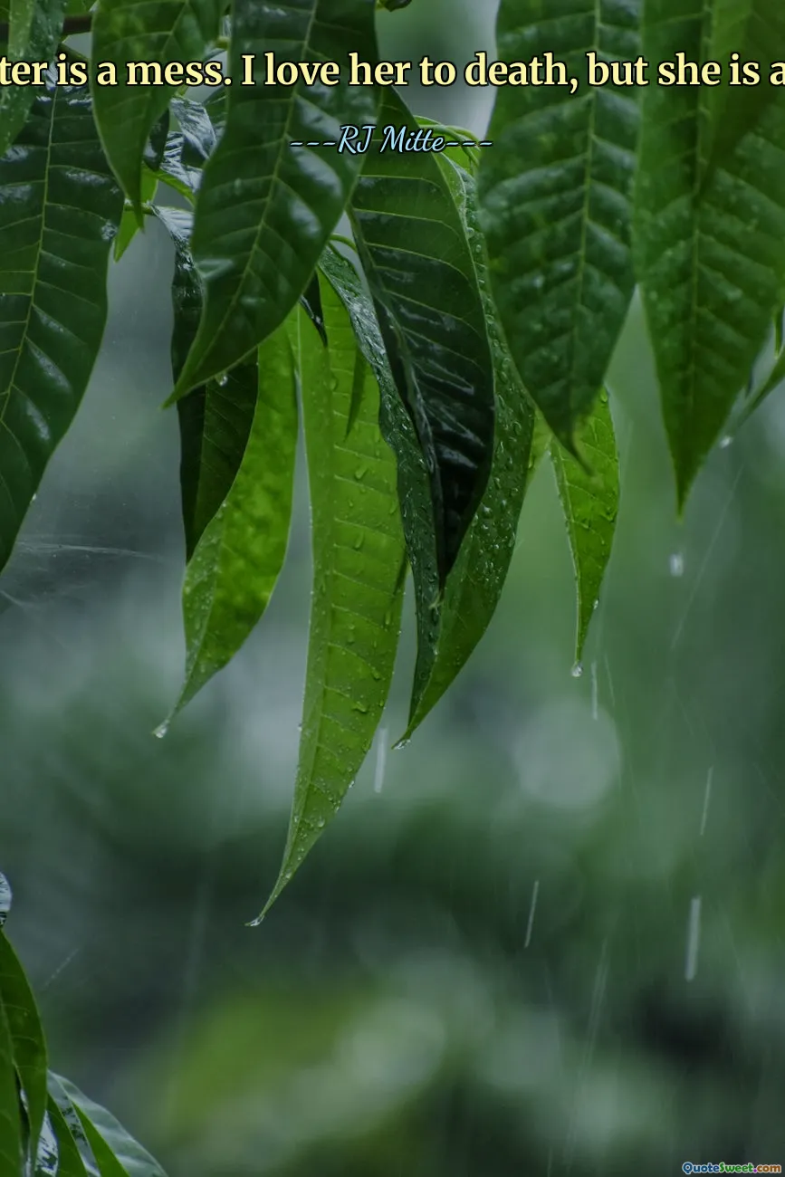 My sister is a mess. I love her to death, but she is a mess.