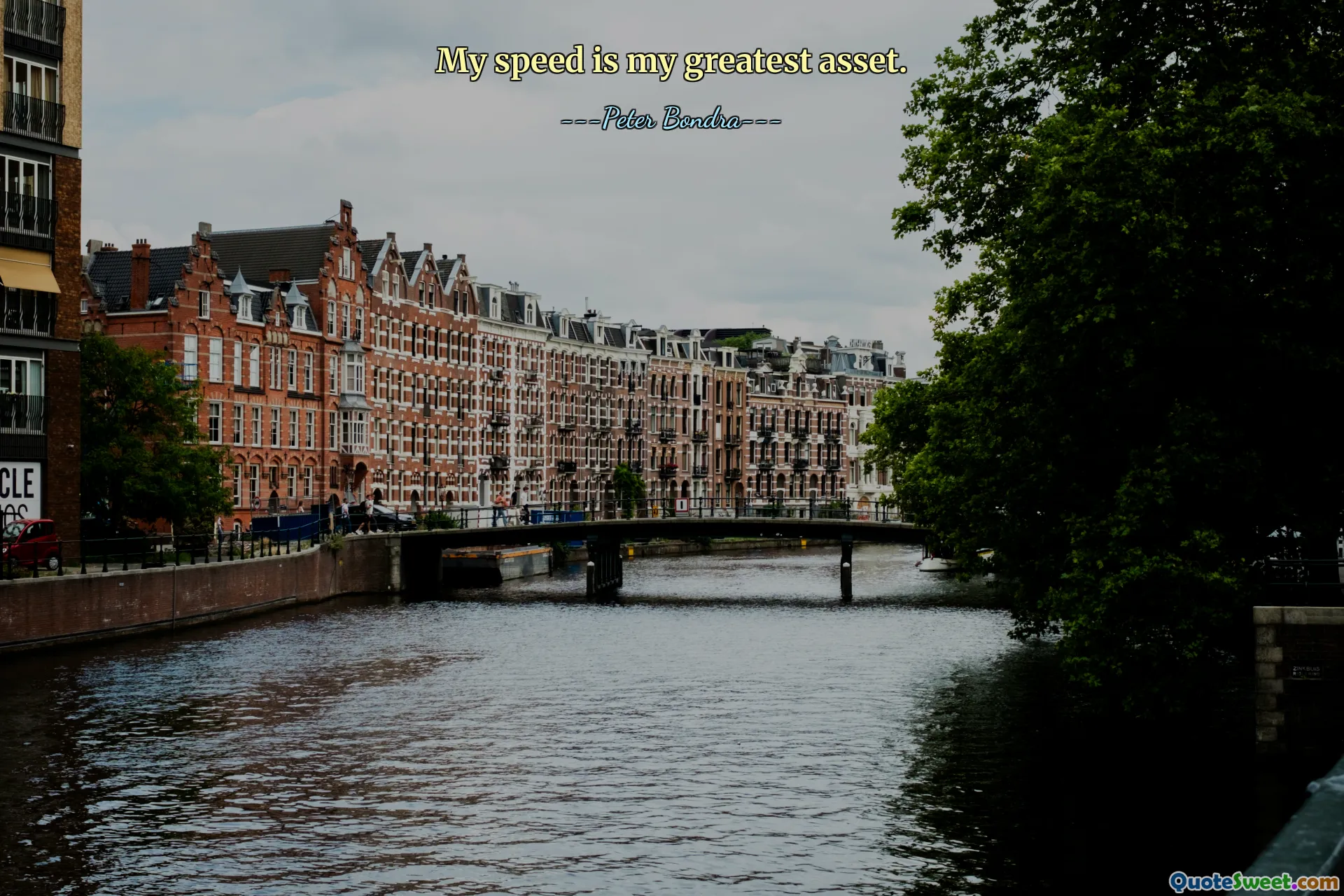 My speed is my greatest asset.