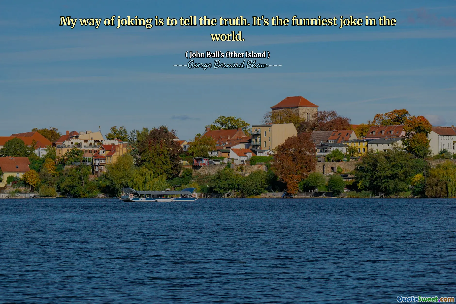 Moim sposobem żartowania jest mówienie prawdy. To najśmieszniejszy żart na świecie.