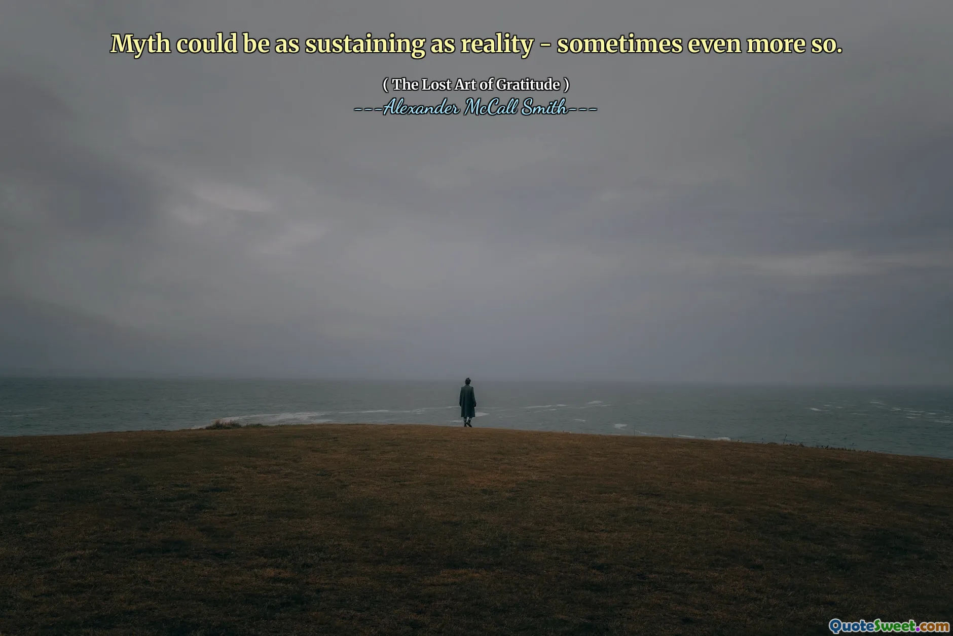 Myth could be as sustaining as reality - sometimes even more so.