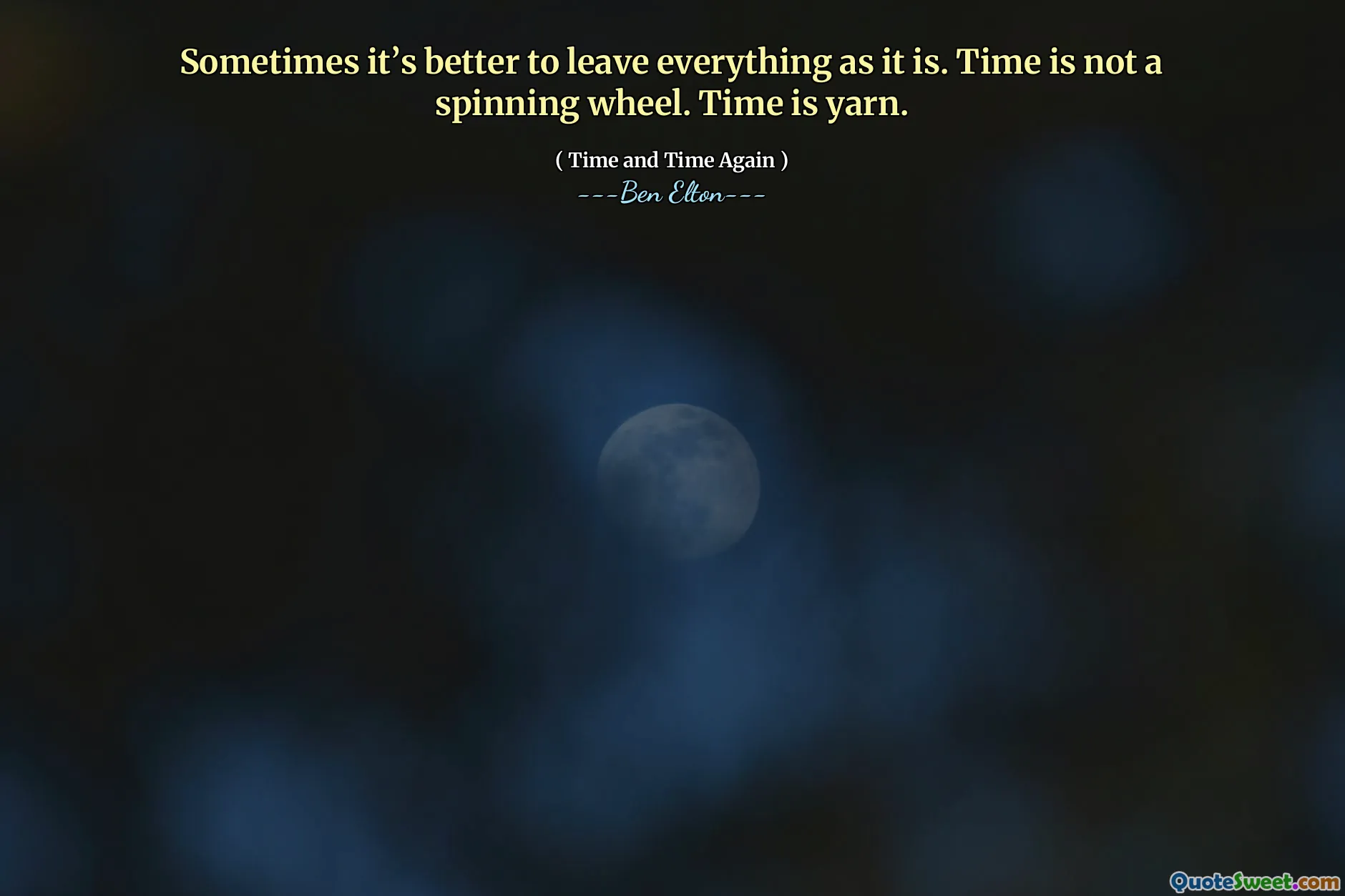 Sometimes it’s better to leave everything as it is. Time is not a spinning wheel. Time is yarn.