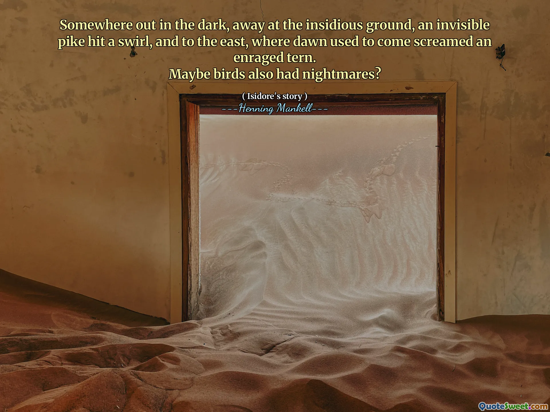 Somewhere out in the dark, away at the insidious ground, an invisible pike hit a swirl, and to the east, where dawn used to come screamed an enraged tern.
Maybe birds also had nightmares?