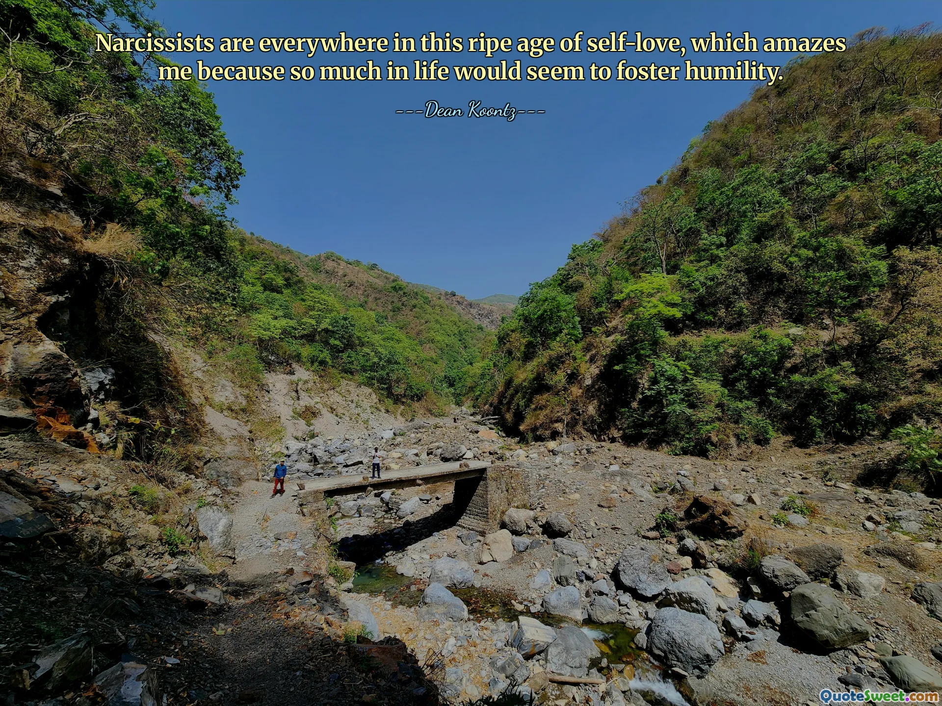Narcissists are everywhere in this ripe age of self-love, which amazes me because so much in life would seem to foster humility.