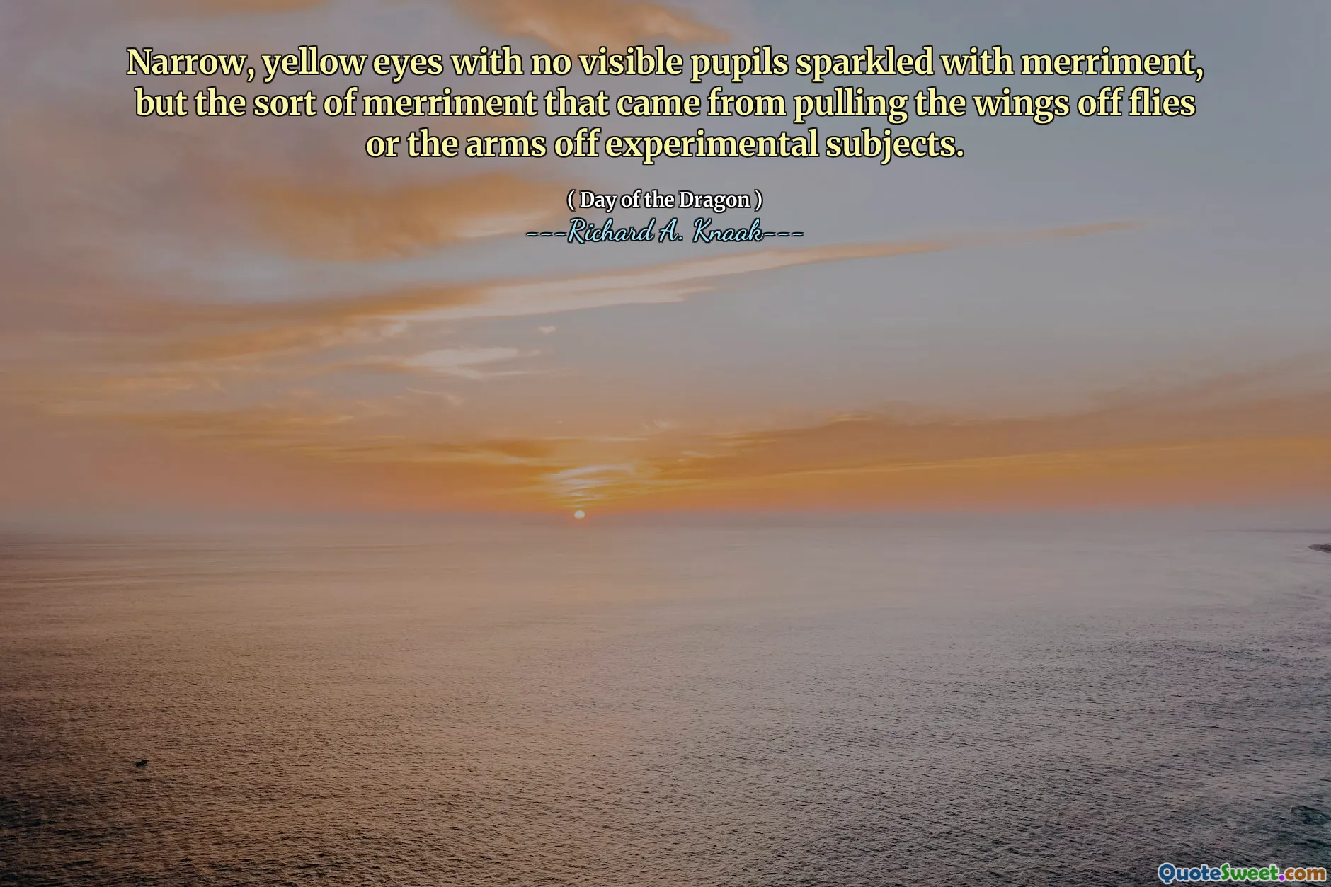 Narrow, yellow eyes with no visible pupils sparkled with merriment, but the sort of merriment that came from pulling the wings off flies or the arms off experimental subjects.