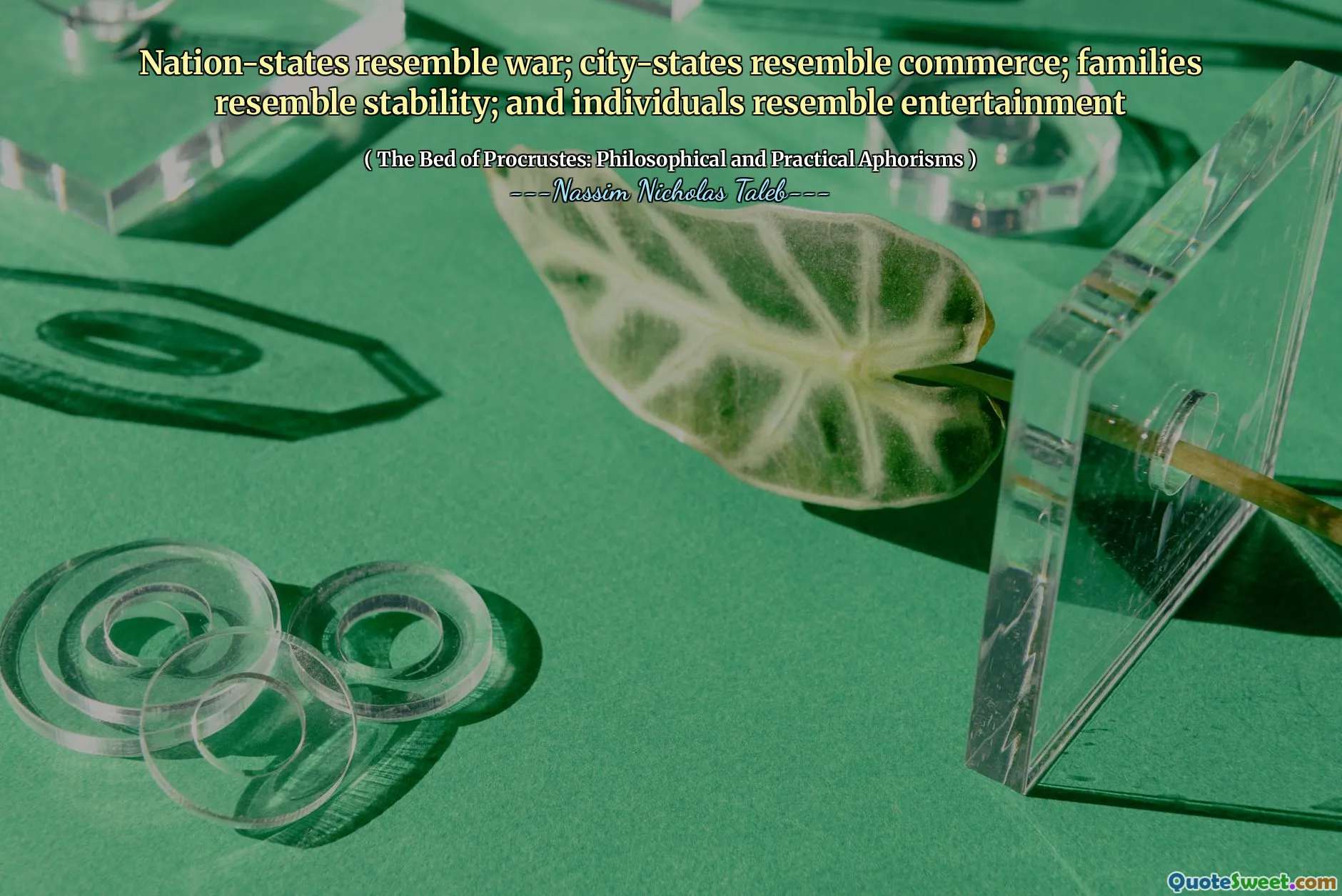 Nation-states resemble war; city-states resemble commerce; families resemble stability; and individuals resemble entertainment