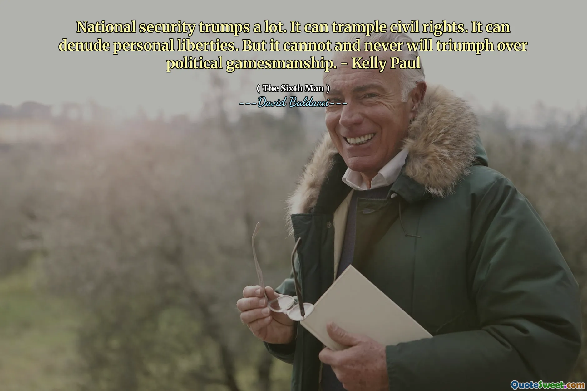 National security trumps a lot. It can trample civil rights. It can denude personal liberties. But it cannot and never will triumph over political gamesmanship. - Kelly Paul