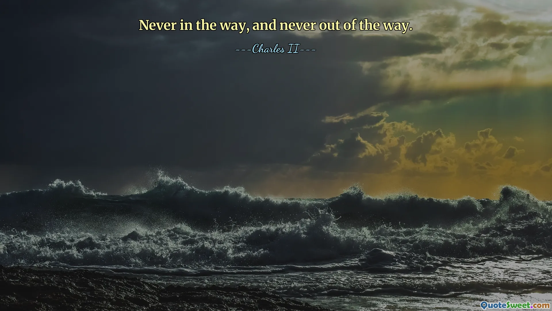 Never in the way, and never out of the way.