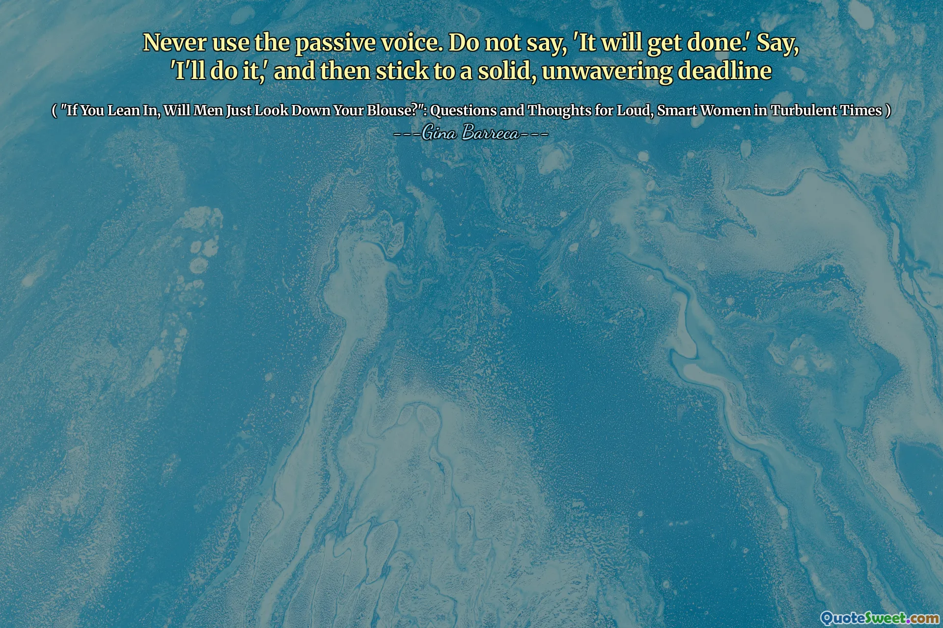 Never use the passive voice. Do not say, 'It will get done.' Say, 'I'll do it,' and then stick to a solid, unwavering deadline
