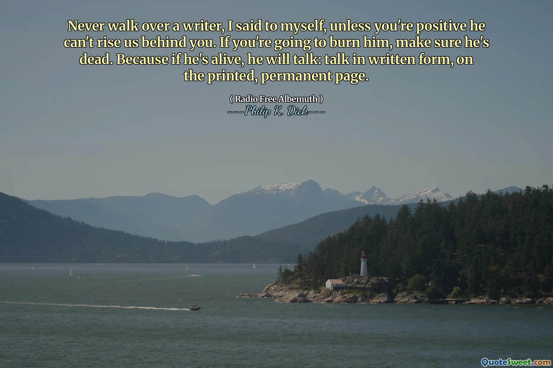Nunca camine por un escritor, me dije a mí mismo, a menos que esté seguro de que no puede levantarse detrás de usted. Si lo vas a quemar, asegúrate de que esté muerto. Porque si está vivo, hablará: hablar en forma escrita, en la página impresa y permanente.