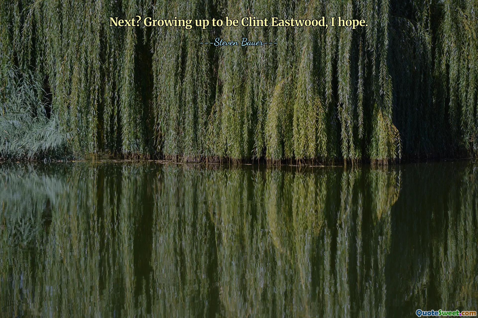 अगला? मुझे आशा है कि मैं बड़ा होकर क्लिंट ईस्टवुड बनूंगा।