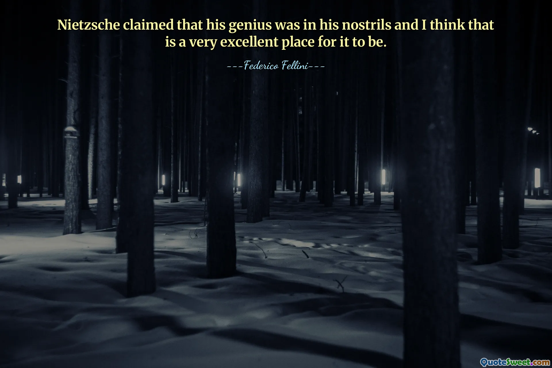 Nietzsche claimed that his genius was in his nostrils and I think that is a very excellent place for it to be.