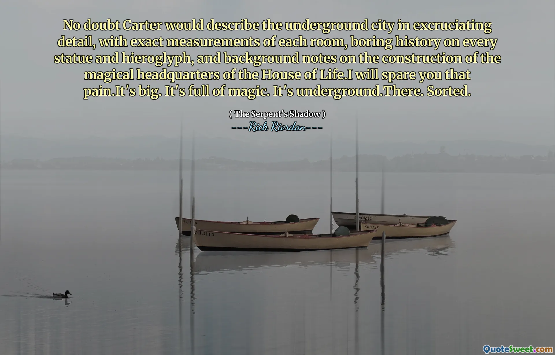 No doubt Carter would describe the underground city in excruciating detail, with exact measurements of each room, boring history on every statue and hieroglyph, and background notes on the construction of the magical headquarters of the House of Life.I will spare you that pain.It's big. It's full of magic. It's underground.There. Sorted.