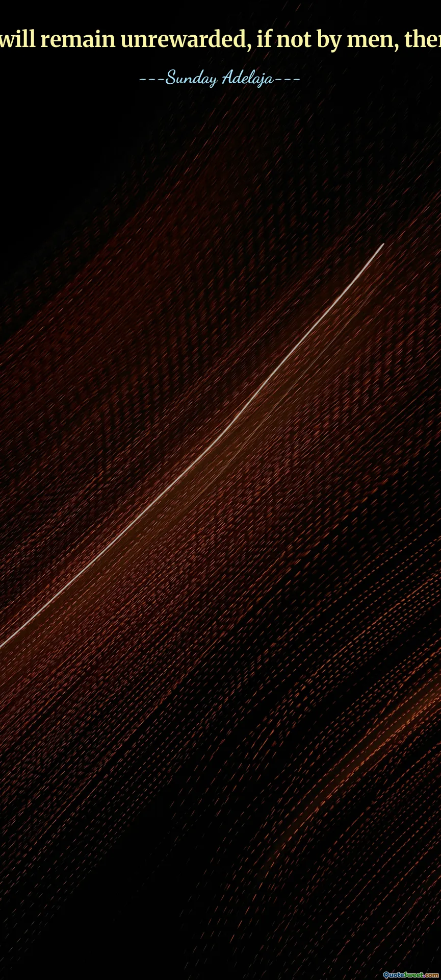 No good will remain unrewarded, if not by men, then by God.