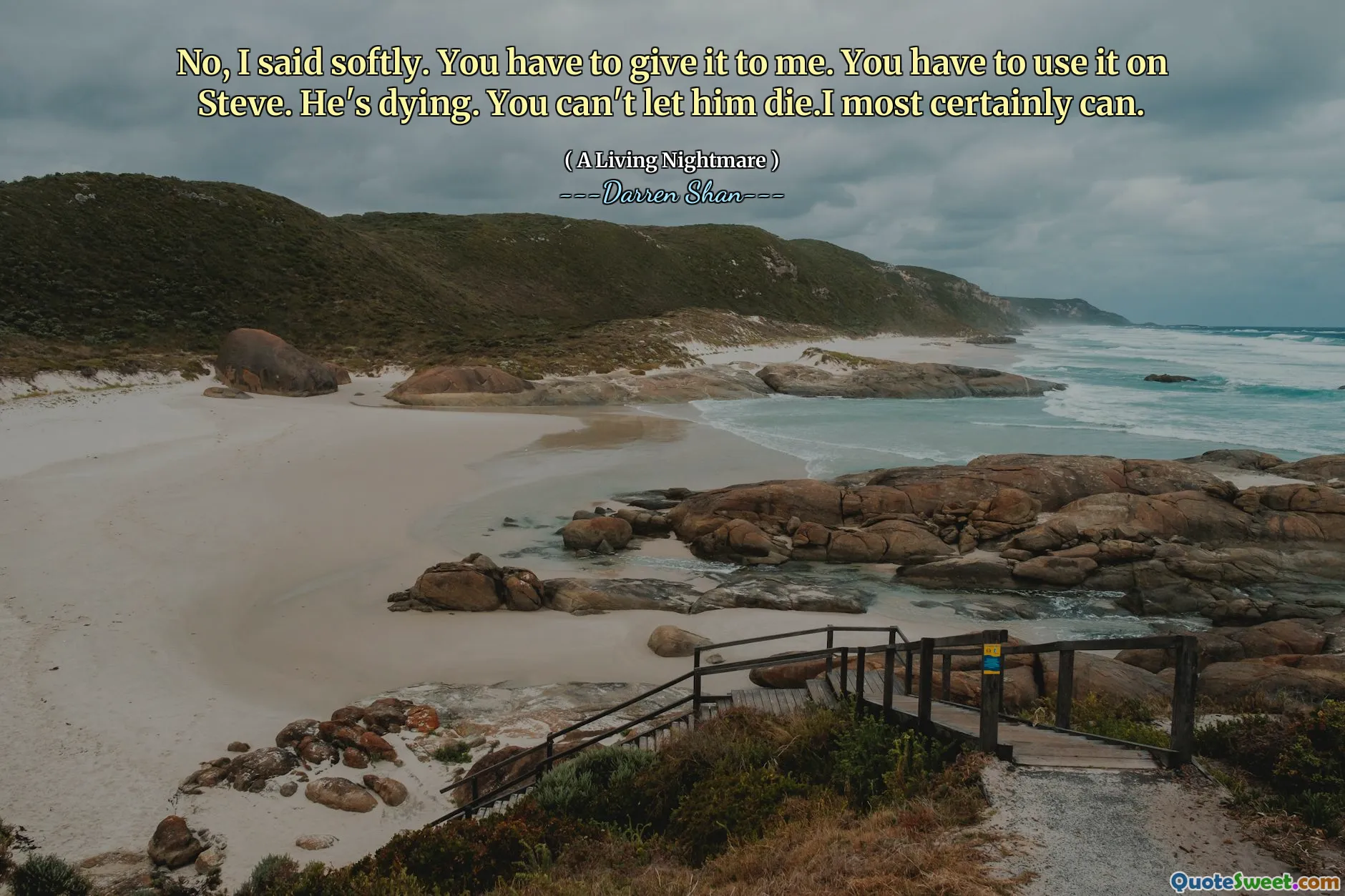 No, I said softly. You have to give it to me. You have to use it on Steve. He's dying. You can't let him die.I most certainly can.