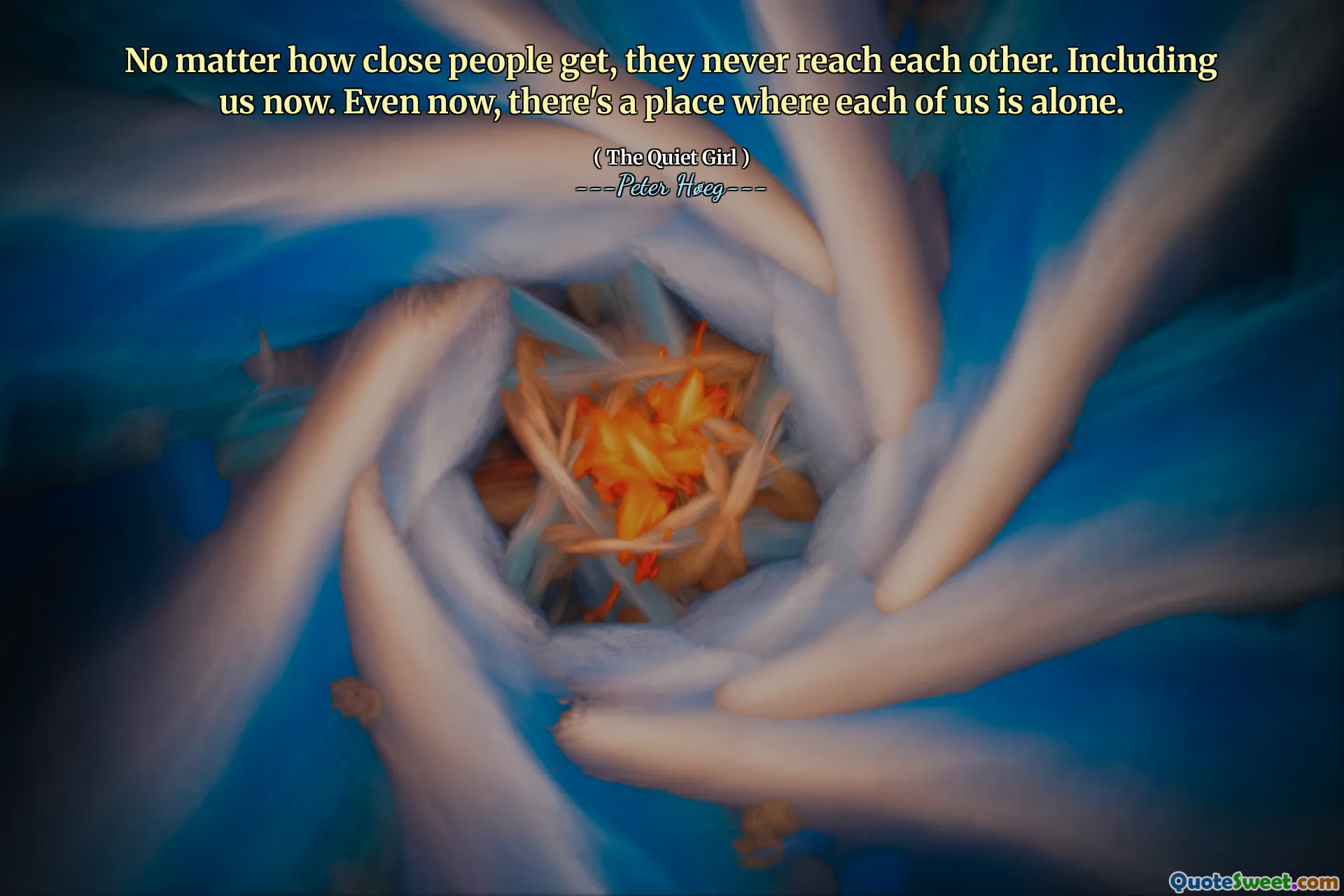 No matter how close people get, they never reach each other. Including us now. Even now, there's a place where each of us is alone.