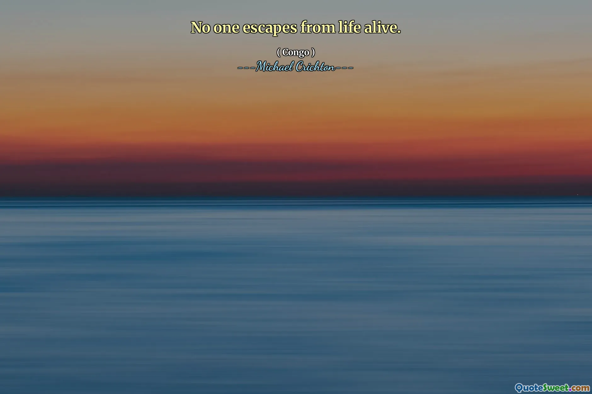 No one escapes from life alive.