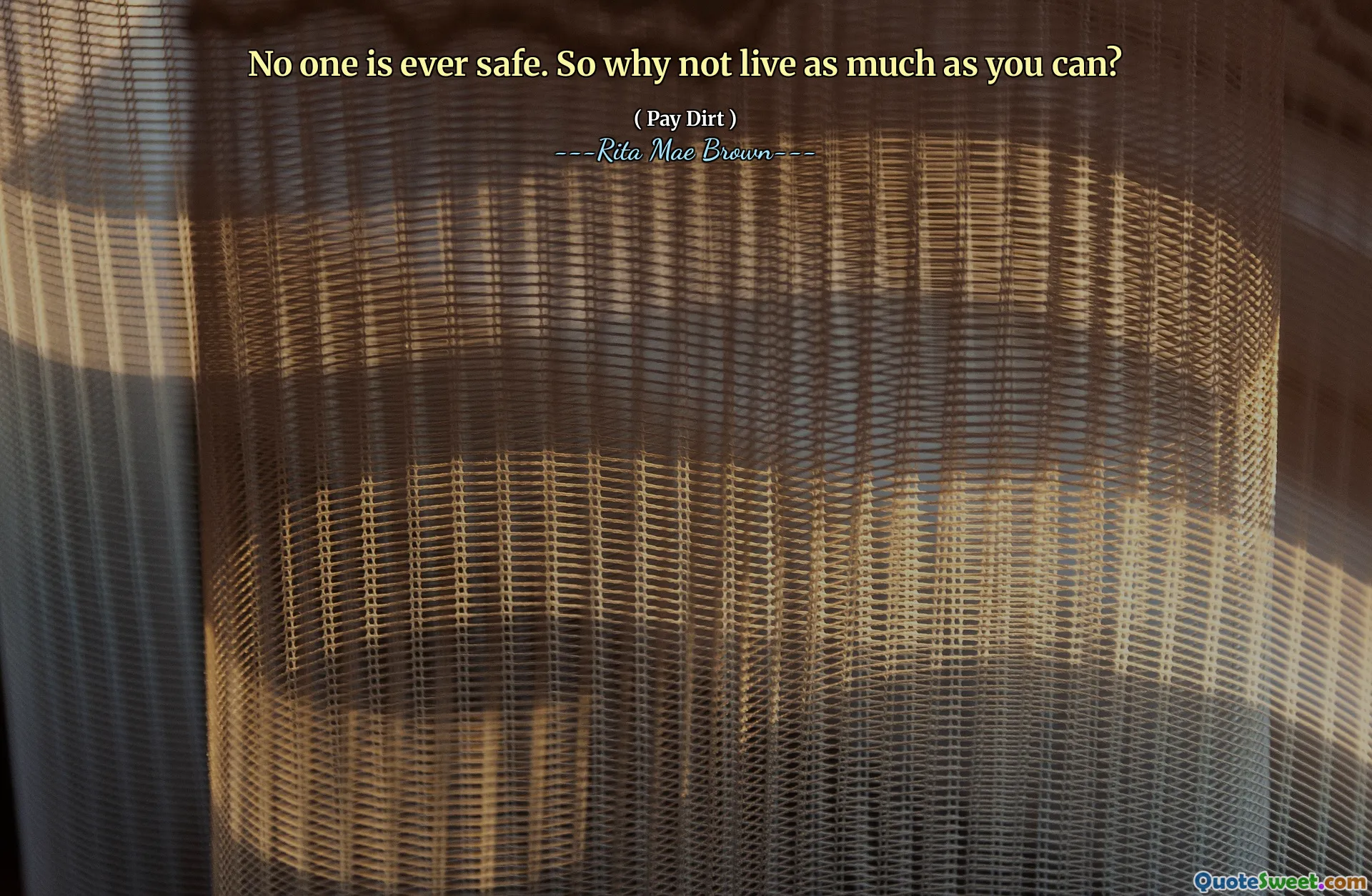 No one is ever safe. So why not live as much as you can?