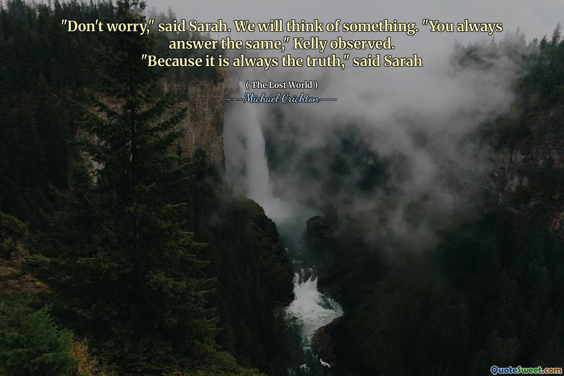 "Don't worry," said Sarah. We will think of something. "You always answer the same," Kelly observed.
"Because it is always the truth," said Sarah
