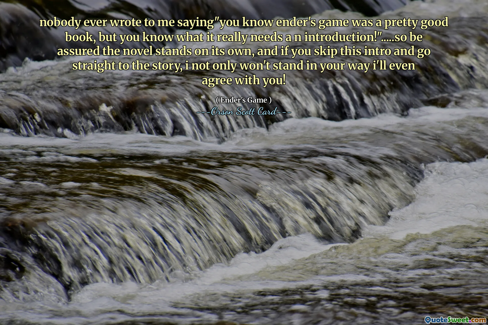 nimeni nu mi-a scris vreodată spunându-mi „știi că jocul lui Ender a fost o carte destul de bună, dar știi de ce are nevoie cu adevărat de o introducere!”.....deci fii sigur că romanul rămâne singur, iar dacă sări peste această introducere și mergi direct la poveste, nu numai că nu-ți voi sta în cale, chiar și voi fi de acord cu tine!