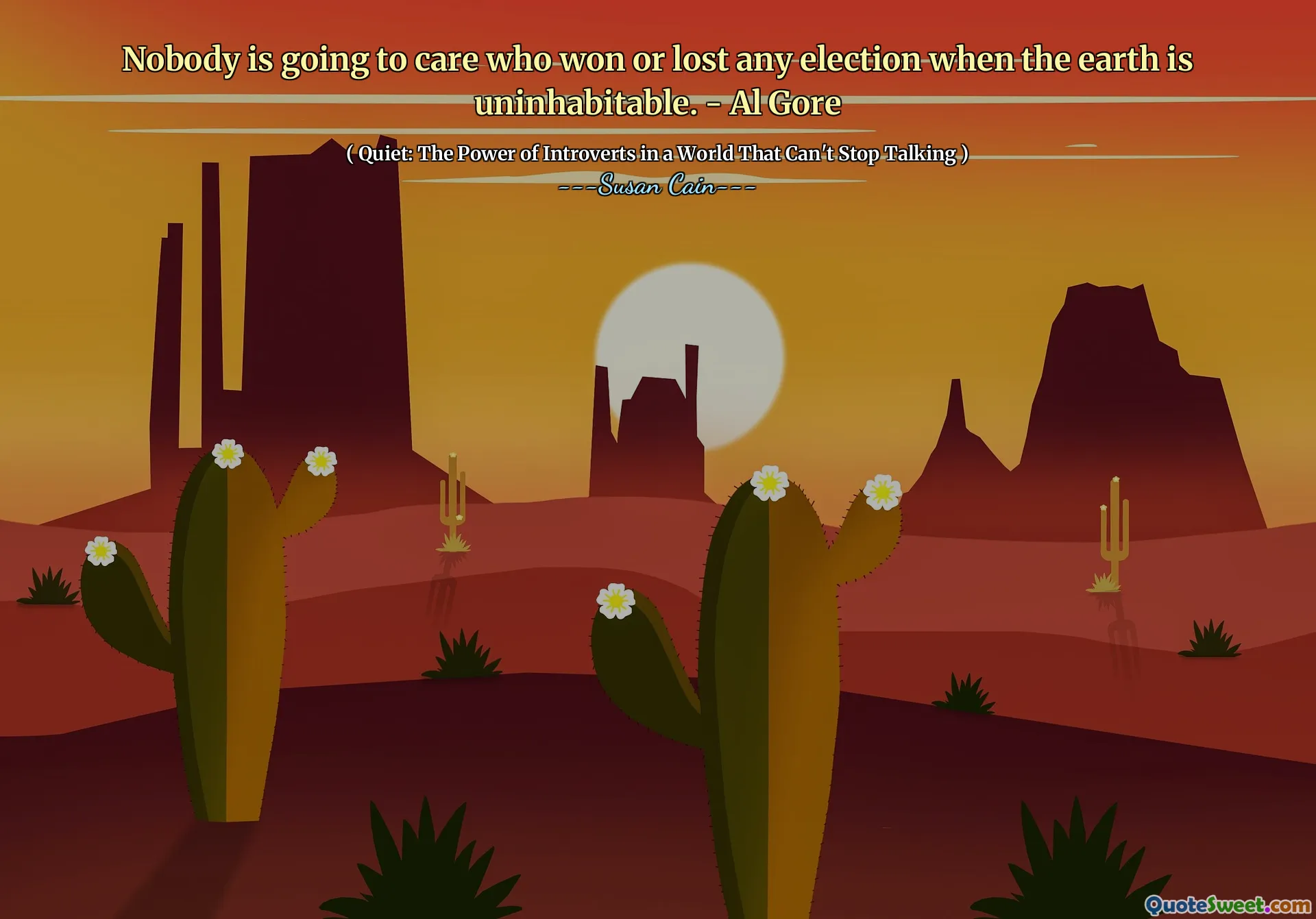 Nobody is going to care who won or lost any election when the earth is uninhabitable. - Al Gore
