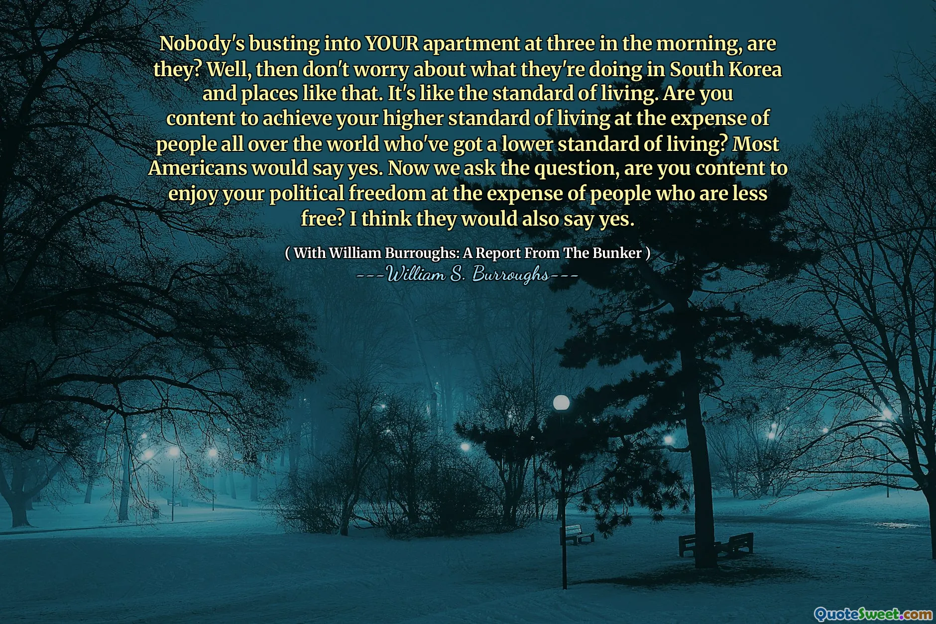早上三点钟没有人闯入您的公寓，是吗？好吧，那就不用担心他们在韩国和这样的地方做什么。这就像生活水平。您是否满足于实现更高的生活水平，而全世界的生活水平较低？大多数美国人会说是的。现在我们问这个问题，您是否满足于以牺牲自由的人为代价来享受政治自由？我认为他们也会说是的。