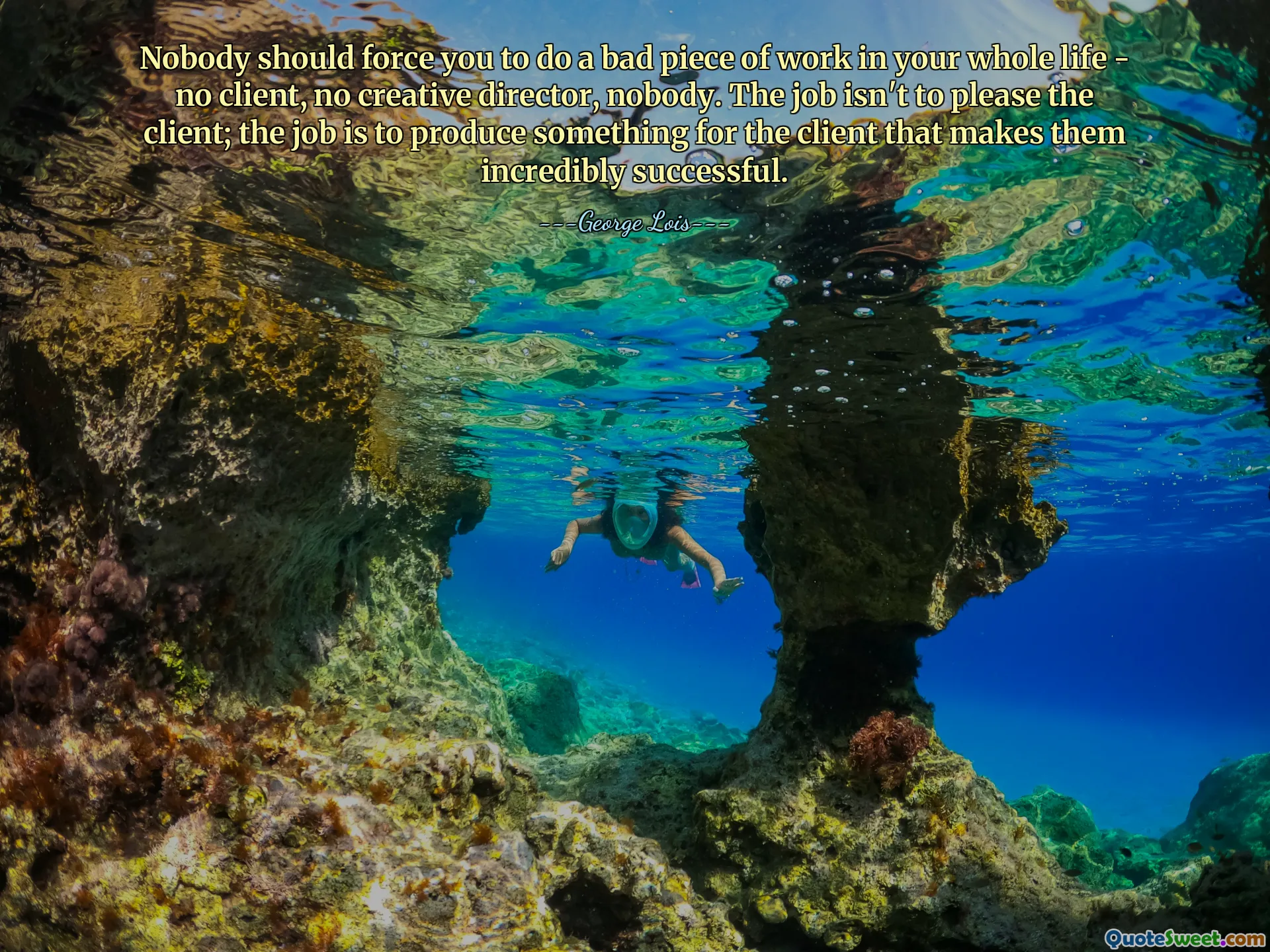 Nobody should force you to do a bad piece of work in your whole life - no client, no creative director, nobody. The job isn't to please the client; the job is to produce something for the client that makes them incredibly successful.
