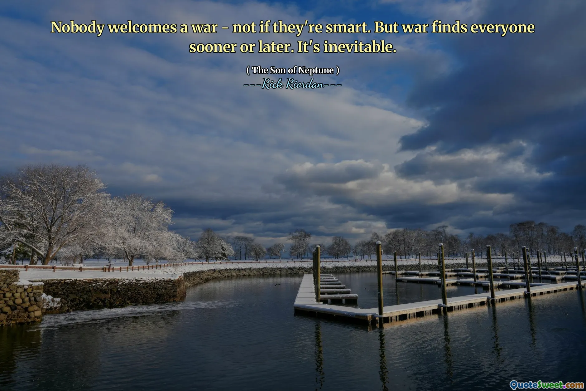 Nobody welcomes a war - not if they're smart. But war finds everyone sooner or later. It's inevitable.