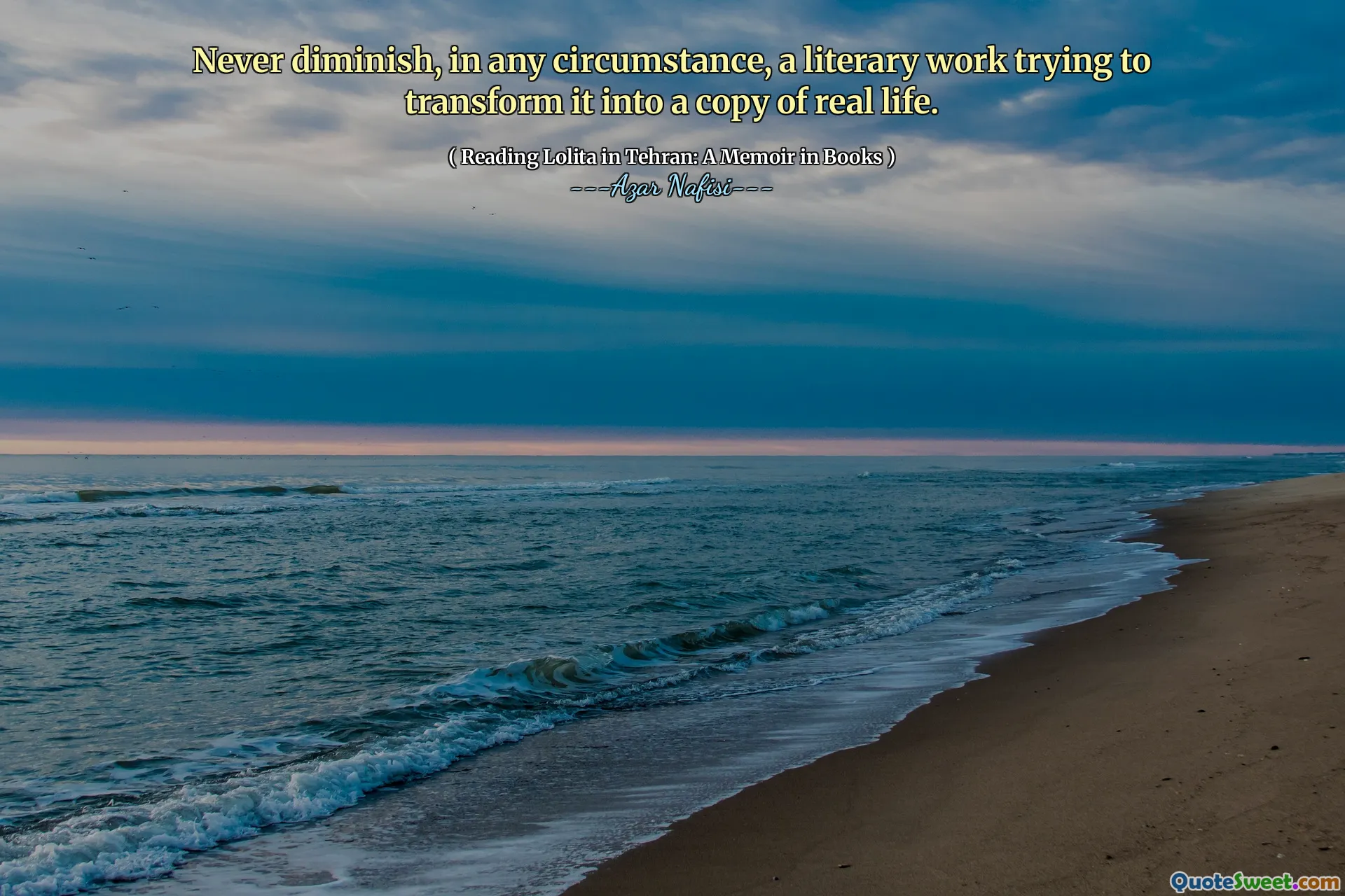 어떤 상황에서도 그것을 실생활의 사본으로 바꾸려는 문학적 작업을 절대 줄이지 마십시오.