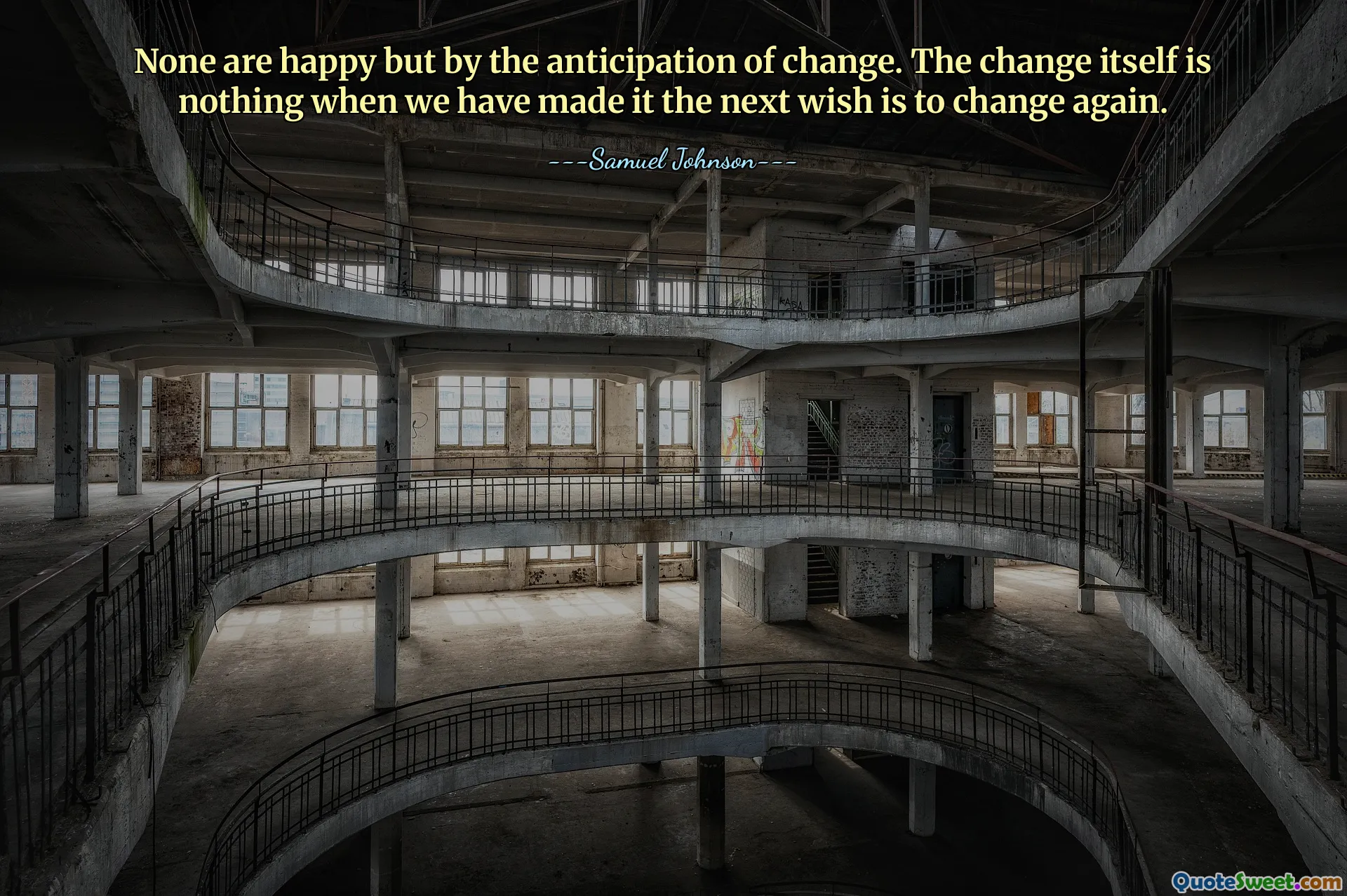 None are happy but by the anticipation of change. The change itself is nothing when we have made it the next wish is to change again.