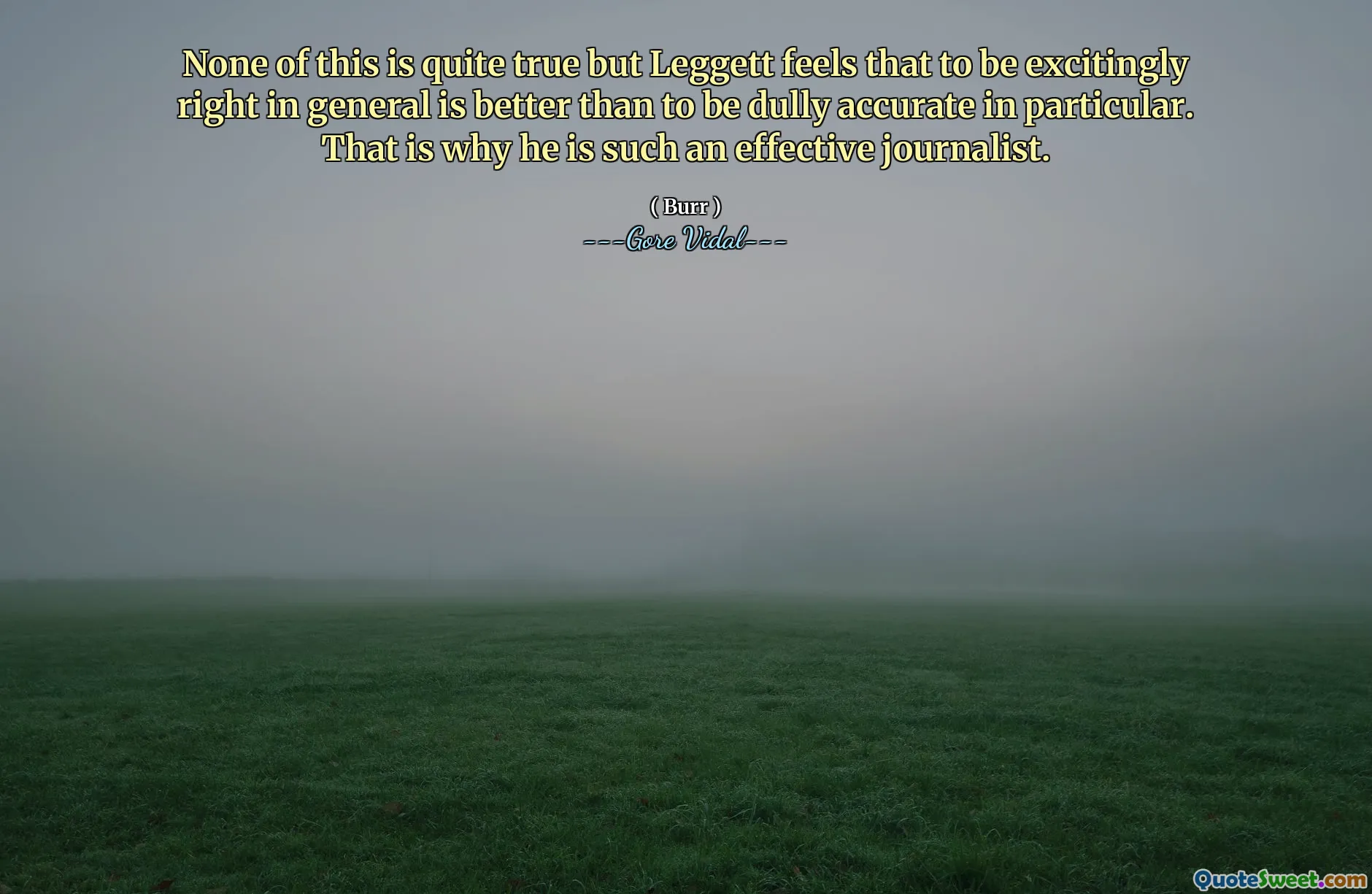 None of this is quite true but Leggett feels that to be excitingly right in general is better than to be dully accurate in particular. That is why he is such an effective journalist.