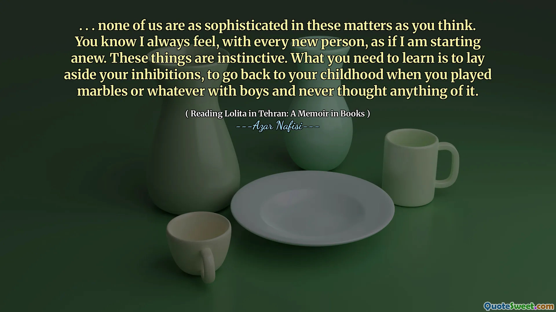 । । । हम में से कोई भी इन मामलों में उतना परिष्कृत नहीं है जितना आप सोचते हैं। आप जानते हैं कि मैं हमेशा महसूस करता हूं, हर नए व्यक्ति के साथ, जैसे कि मैं नए सिरे से शुरू कर रहा हूं। ये चीजें सहज हैं। आपको जो सीखने की ज़रूरत है वह यह है कि अपने अवरोधों को अलग करना, अपने बचपन में वापस जाने के लिए जब आप मार्बल या जो कुछ भी लड़कों के साथ खेलते हैं और इसके बारे में कभी भी कुछ भी नहीं सोचा था।