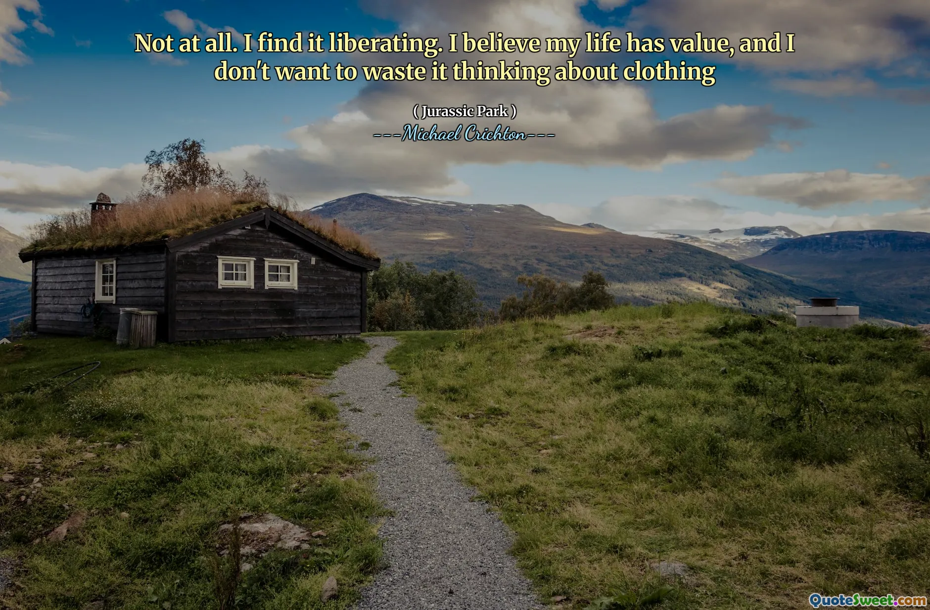 Sama sekali tidak. Saya merasa itu membebaskan. Saya percaya hidup saya memiliki nilai, dan saya tidak ingin menyia -nyiakannya dengan berpikir tentang pakaian