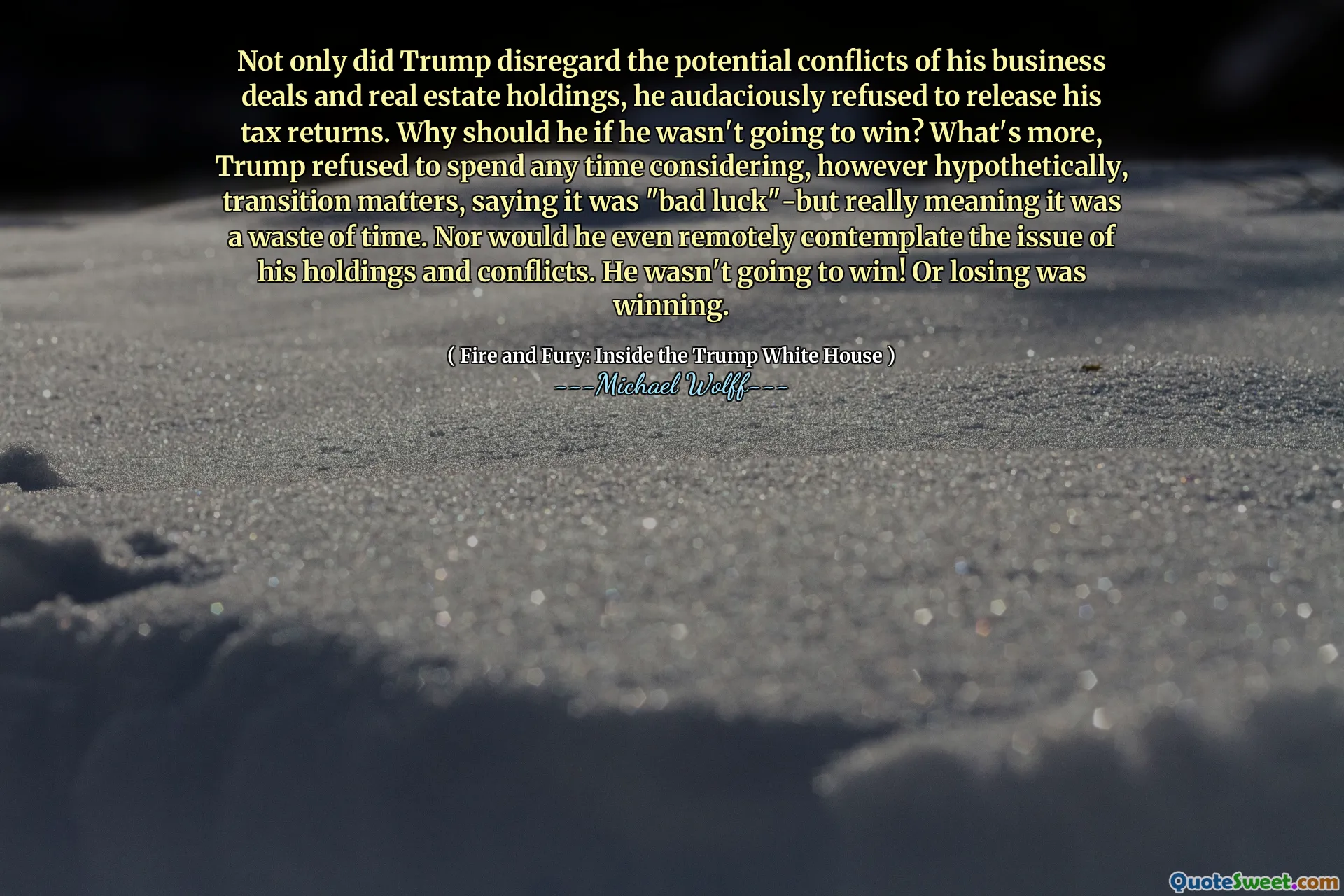 Not only did Trump disregard the potential conflicts of his business deals and real estate holdings, he audaciously refused to release his tax returns. Why should he if he wasn't going to win? What's more, Trump refused to spend any time considering, however hypothetically, transition matters, saying it was "bad luck"-but really meaning it was a waste of time. Nor would he even remotely contemplate the issue of his holdings and conflicts. He wasn't going to win! Or losing was winning.