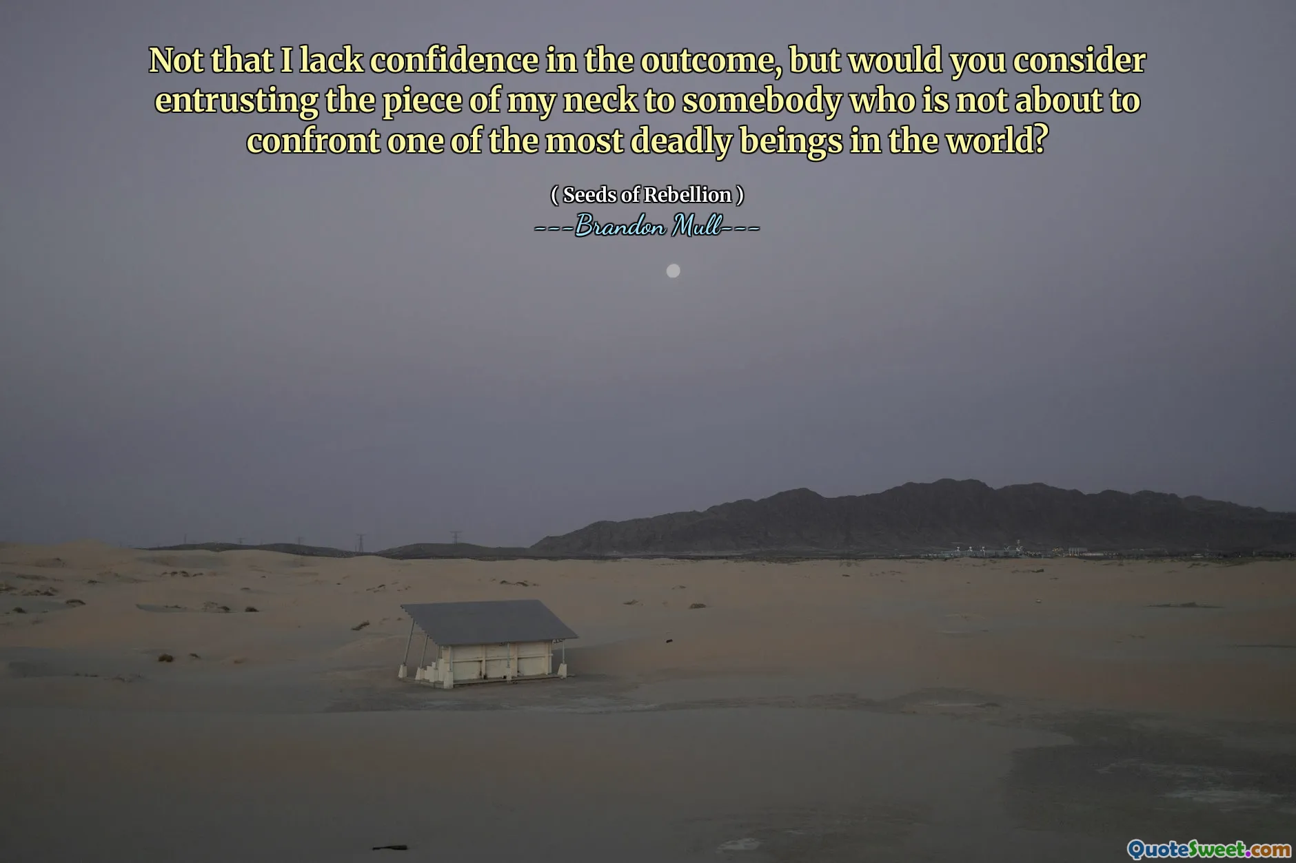 Not that I lack confidence in the outcome, but would you consider entrusting the piece of my neck to somebody who is not about to confront one of the most deadly beings in the world?