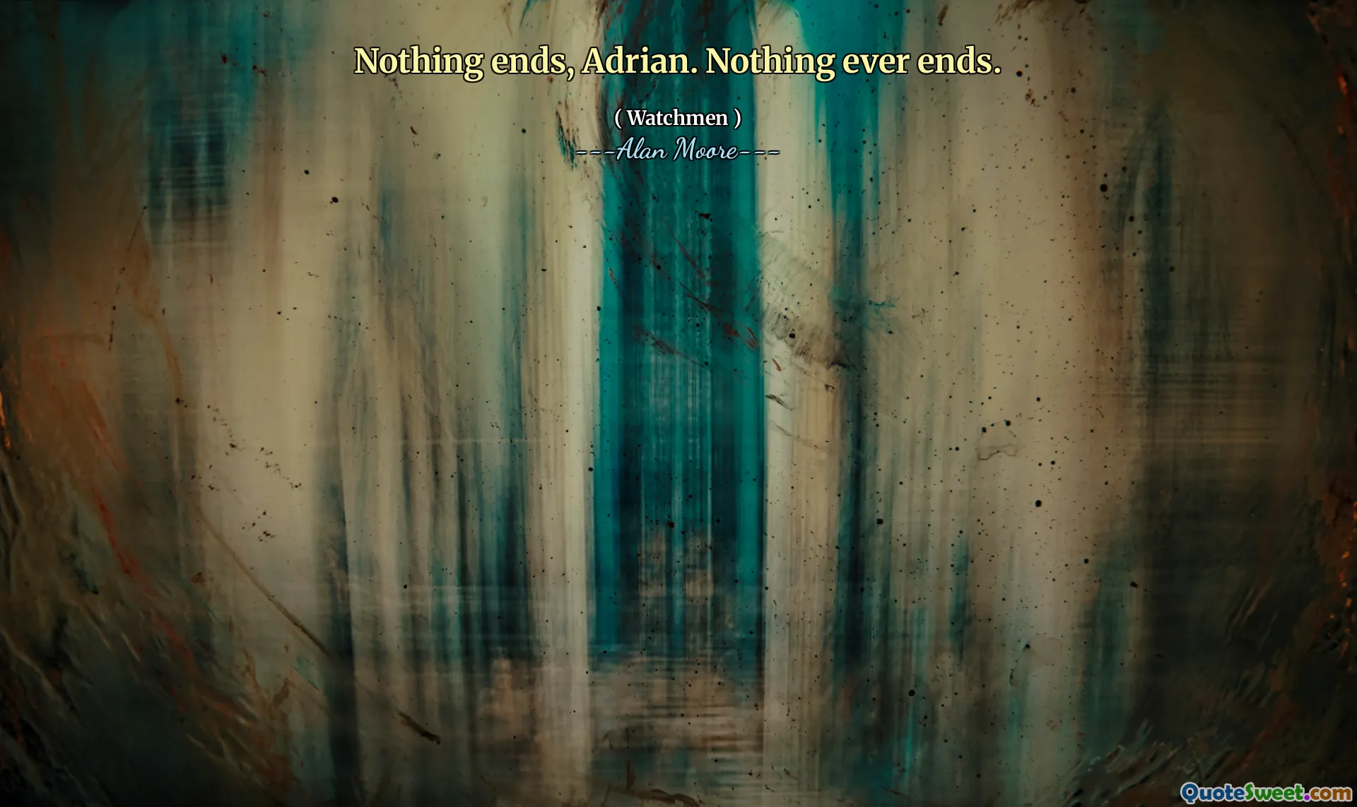 Nothing ends, Adrian. Nothing ever ends.