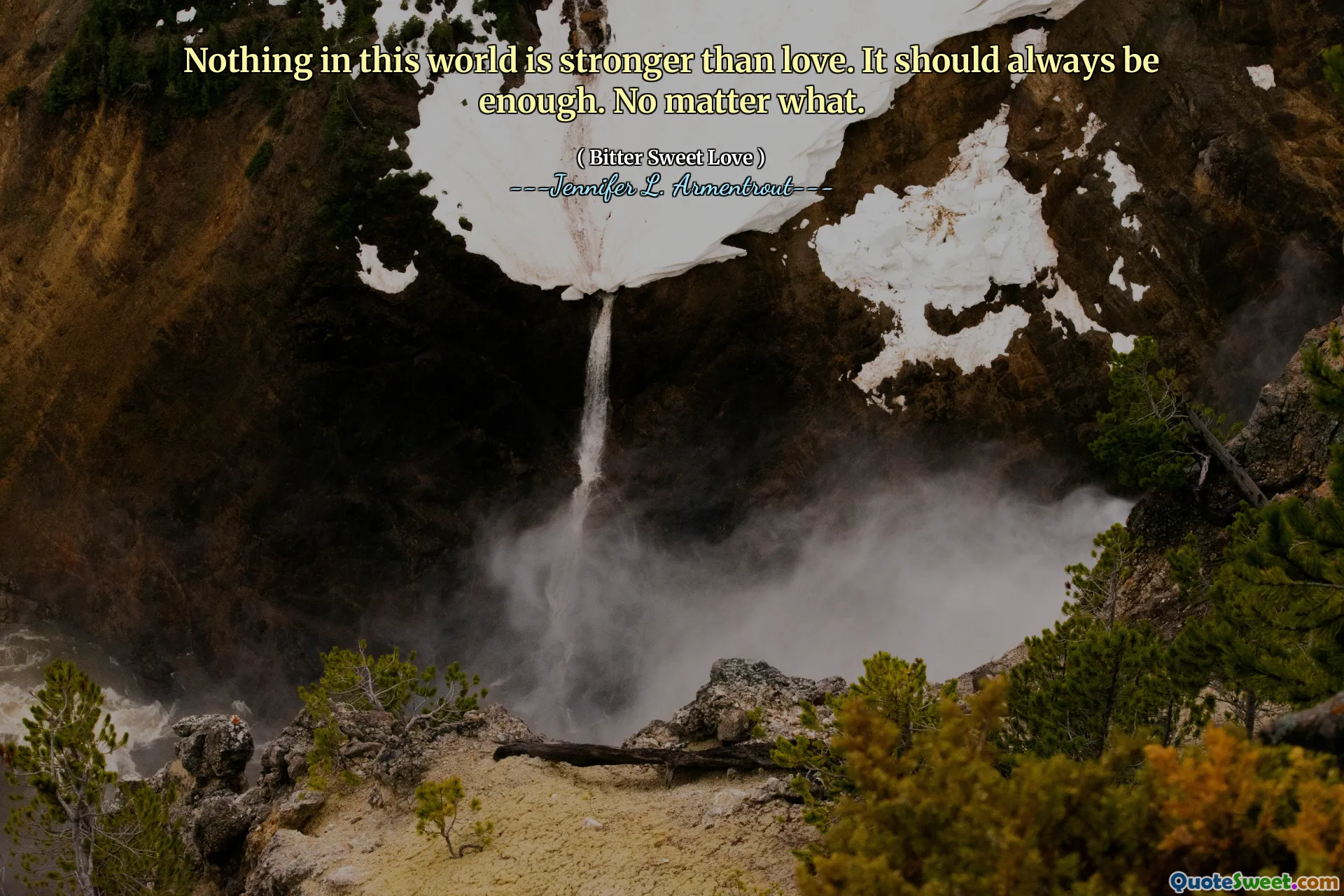 Nothing in this world is stronger than love. It should always be enough. No matter what.