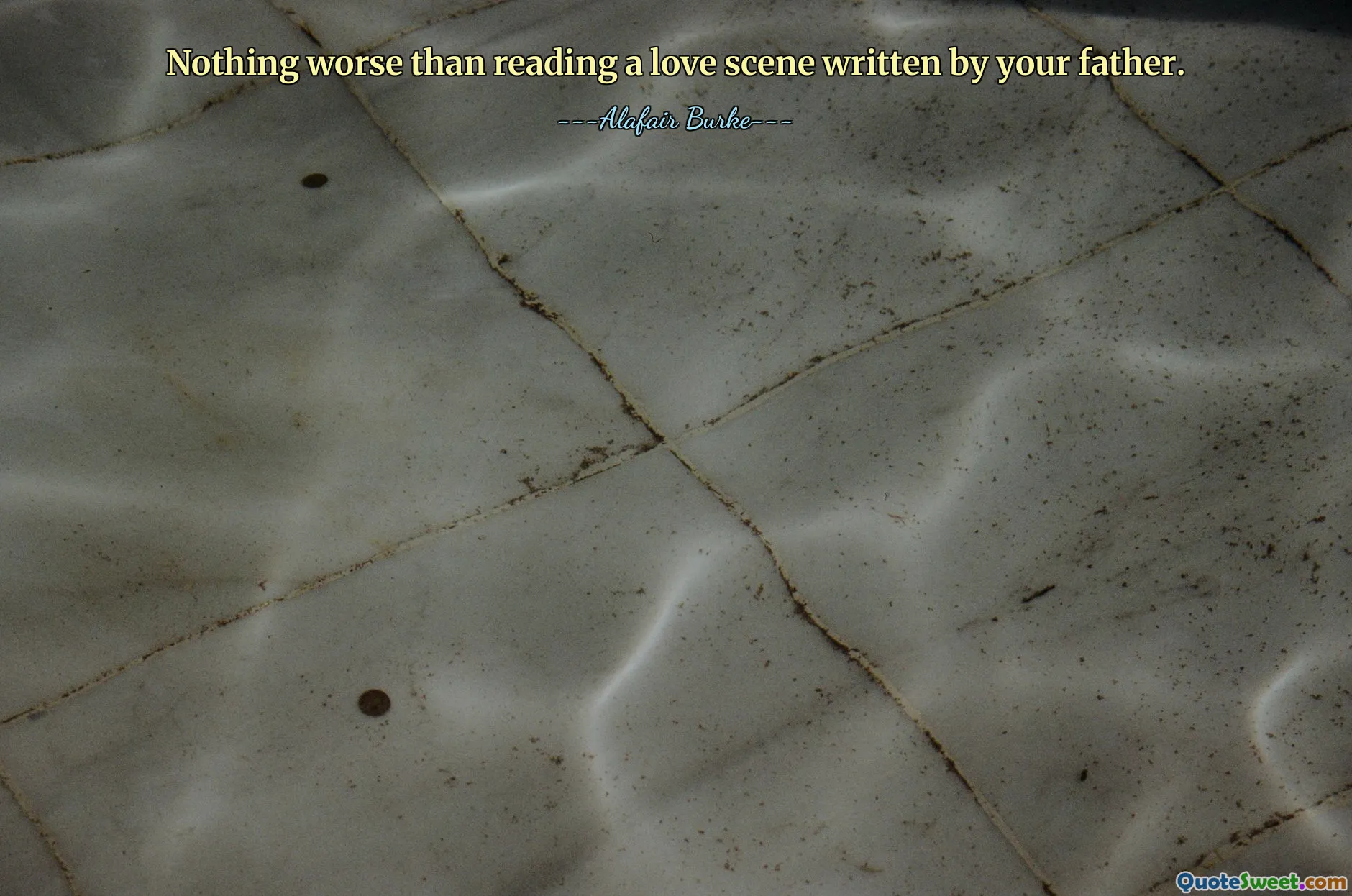 Nothing worse than reading a love scene written by your father.