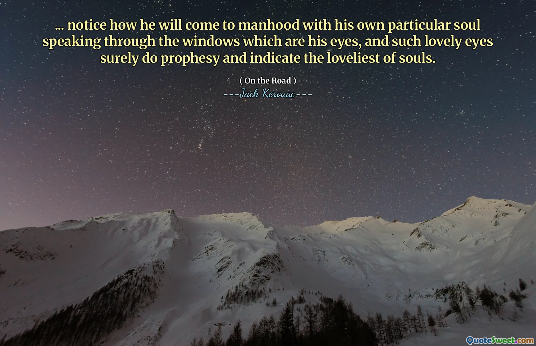 ... notice how he will come to manhood with his own particular soul speaking through the windows which are his eyes, and such lovely eyes surely do prophesy and indicate the loveliest of souls.