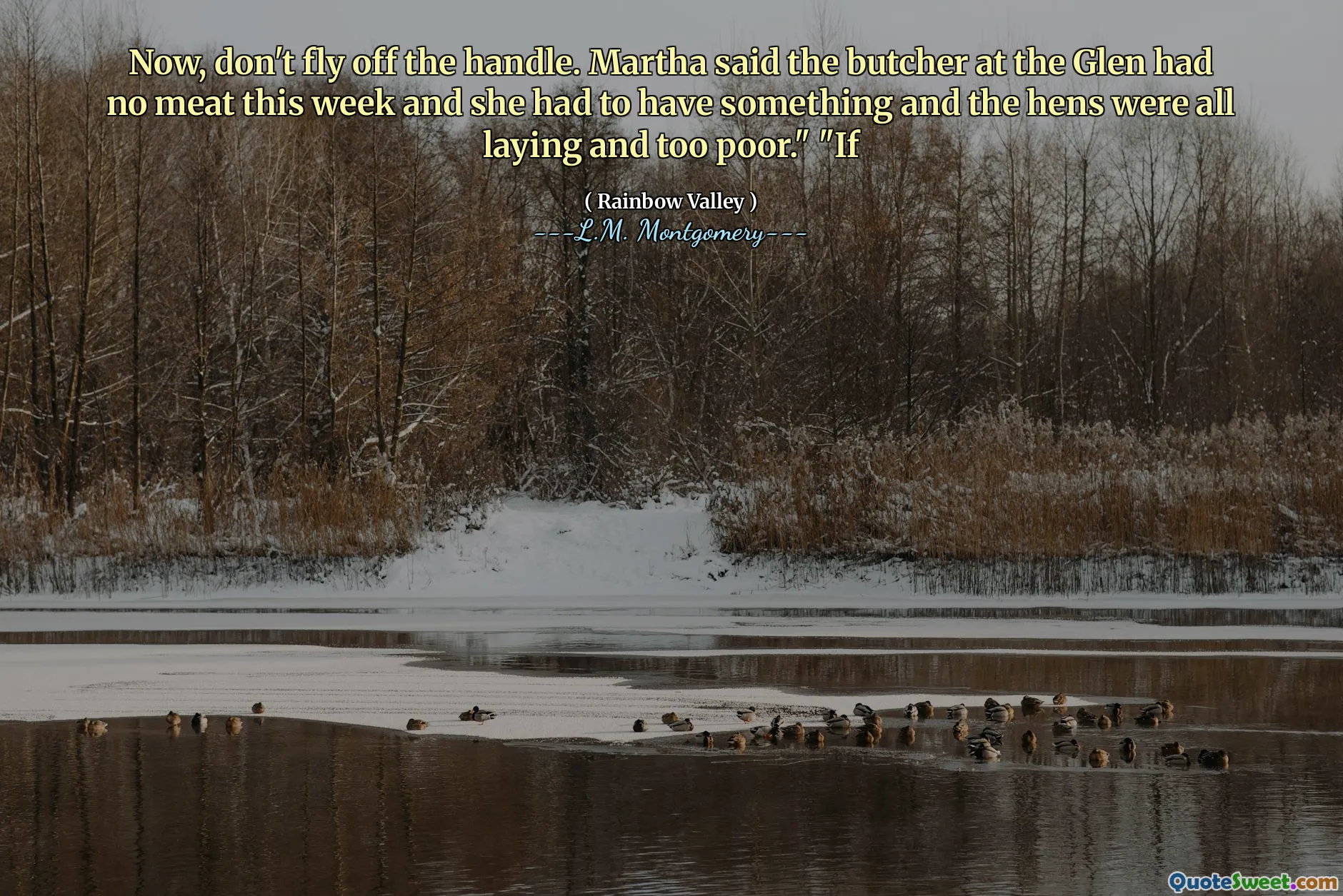 Now, don't fly off the handle. Martha said the butcher at the Glen had no meat this week and she had to have something and the hens were all laying and too poor." "If